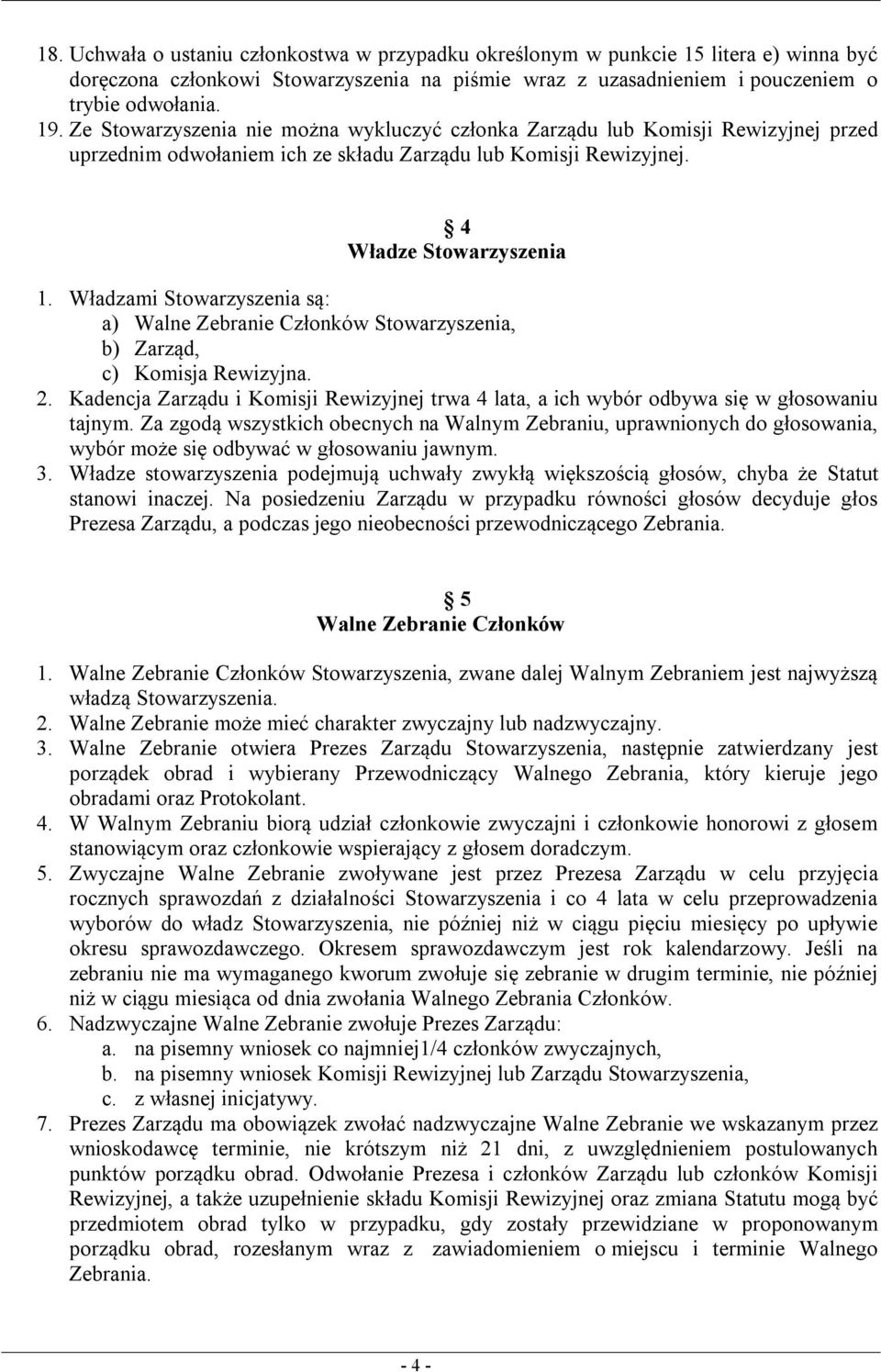 Władzami Stowarzyszenia są: a) Walne Zebranie Członków Stowarzyszenia, b) Zarząd, c) Komisja Rewizyjna. 2.