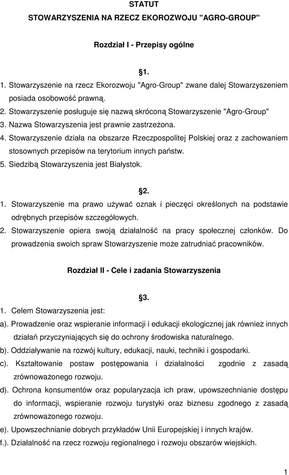 Stowarzyszenie działa na obszarze Rzeczpospolitej Polskiej oraz z zachowaniem stosownych przepisów na terytorium innych państw. 5. Siedzibą Stowarzyszenia jest Białystok. 2. 1.