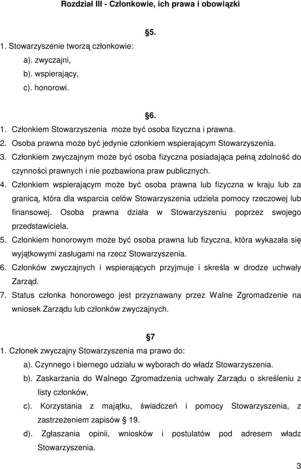 Członkiem zwyczajnym moŝe być osoba fizyczna posiadająca pełną zdolność do czynności prawnych i nie pozbawiona praw publicznych. 4.