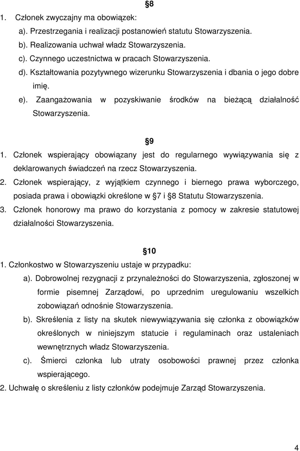 ZaangaŜowania w pozyskiwanie środków na bieŝącą działalność Stowarzyszenia. 9 1. Członek wspierający obowiązany jest do regularnego wywiązywania się z deklarowanych świadczeń na rzecz Stowarzyszenia.