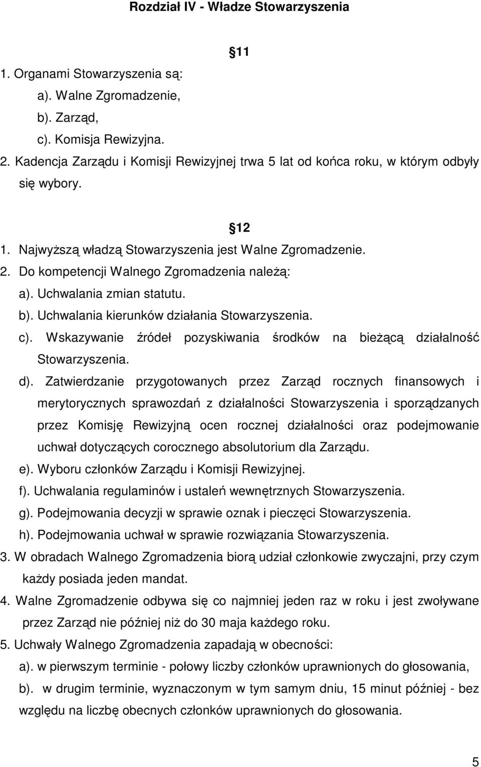 Do kompetencji Walnego Zgromadzenia naleŝą: a). Uchwalania zmian statutu. b). Uchwalania kierunków działania Stowarzyszenia. c).