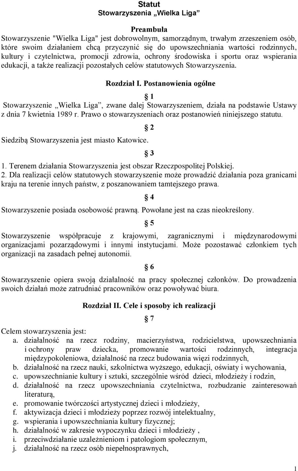 Postanowienia ogólne 1 Stowarzyszenie Wielka Liga, zwane dalej Stowarzyszeniem, działa na podstawie Ustawy z dnia 7 kwietnia 1989 r. Prawo o stowarzyszeniach oraz postanowień niniejszego statutu.