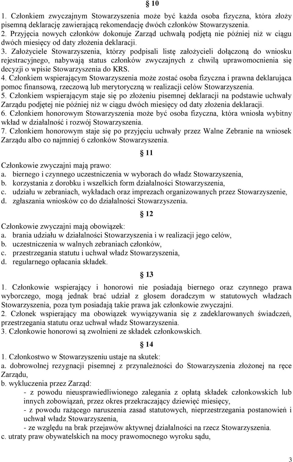 Założyciele Stowarzyszenia, którzy podpisali listę założycieli dołączoną do wniosku rejestracyjnego, nabywają status członków zwyczajnych z chwilą uprawomocnienia się decyzji o wpisie Stowarzyszenia