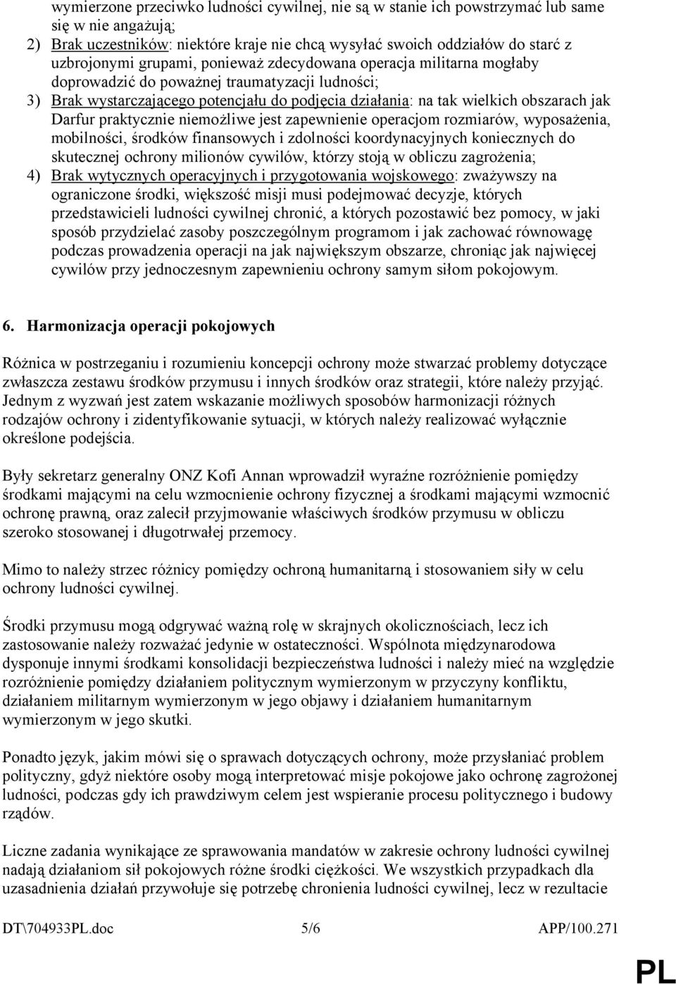 praktycznie niemożliwe jest zapewnienie operacjom rozmiarów, wyposażenia, mobilności, środków finansowych i zdolności koordynacyjnych koniecznych do skutecznej ochrony milionów cywilów, którzy stoją