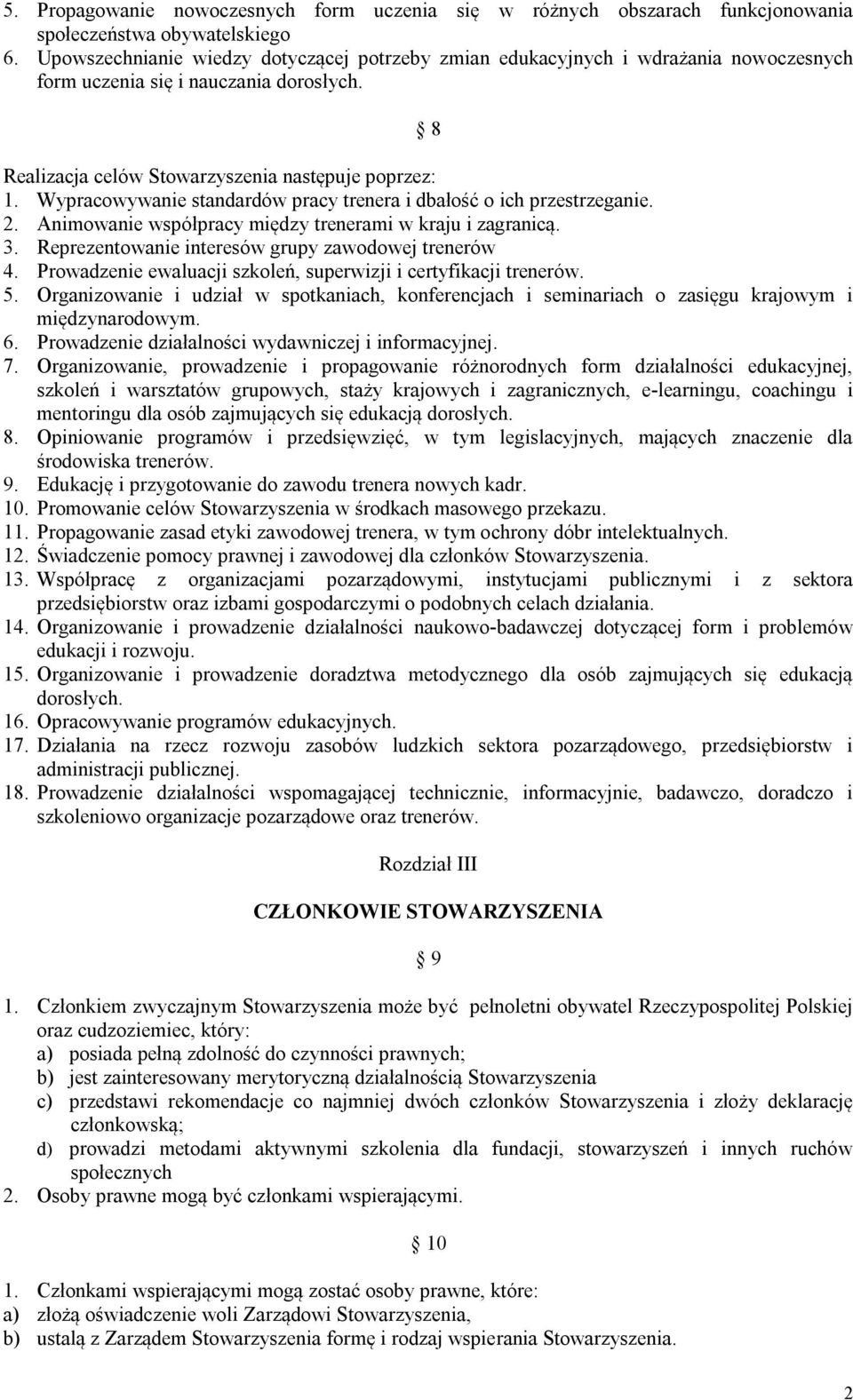 Wypracowywanie standardów pracy trenera i dbałość o ich przestrzeganie. 2. Animowanie współpracy między trenerami w kraju i zagranicą. 3. Reprezentowanie interesów grupy zawodowej trenerów 4.