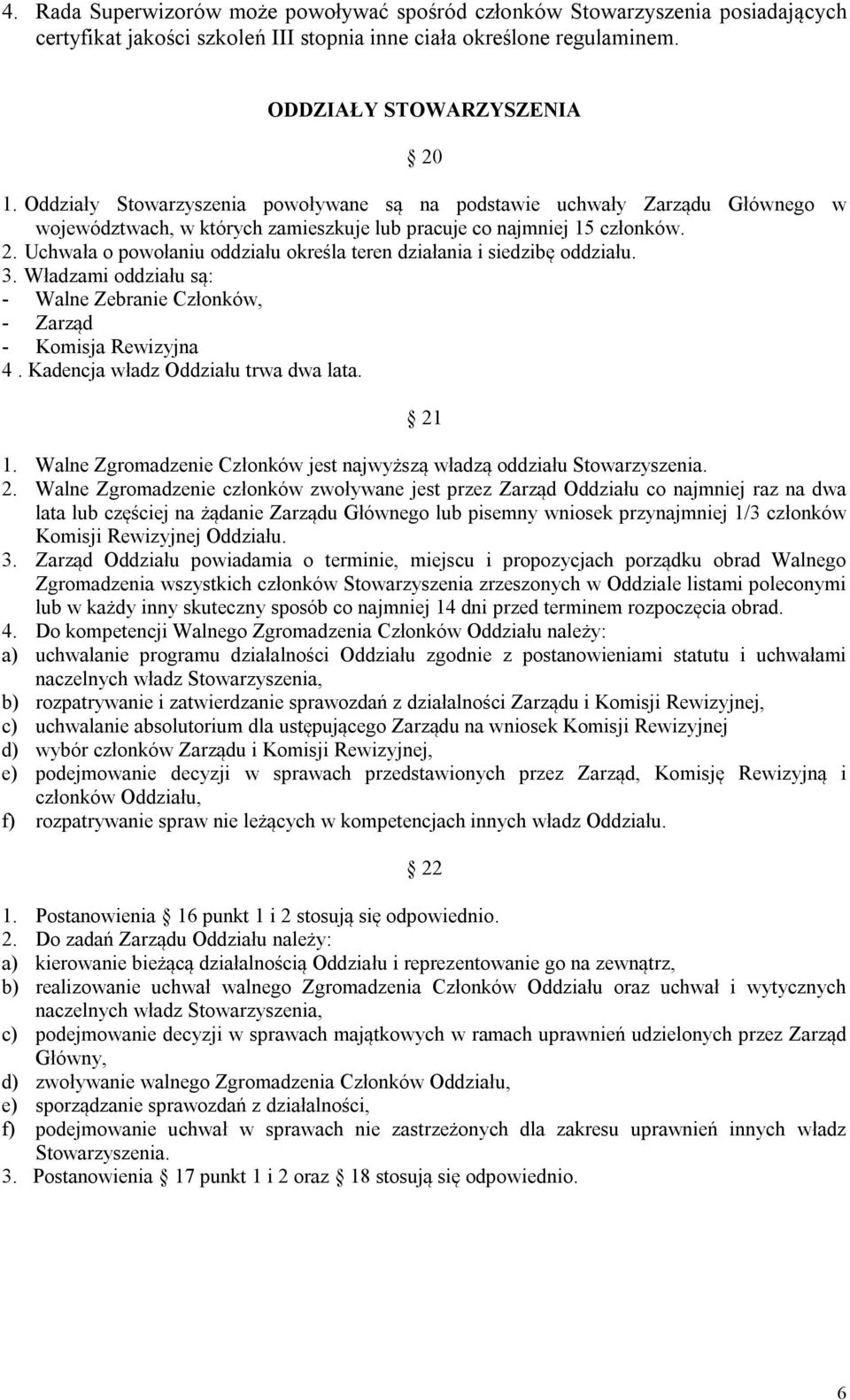 Uchwała o powołaniu oddziału określa teren działania i siedzibę oddziału. 3. Władzami oddziału są: - Walne Zebranie Członków, - Zarząd - Komisja Rewizyjna 4. Kadencja władz Oddziału trwa dwa lata.