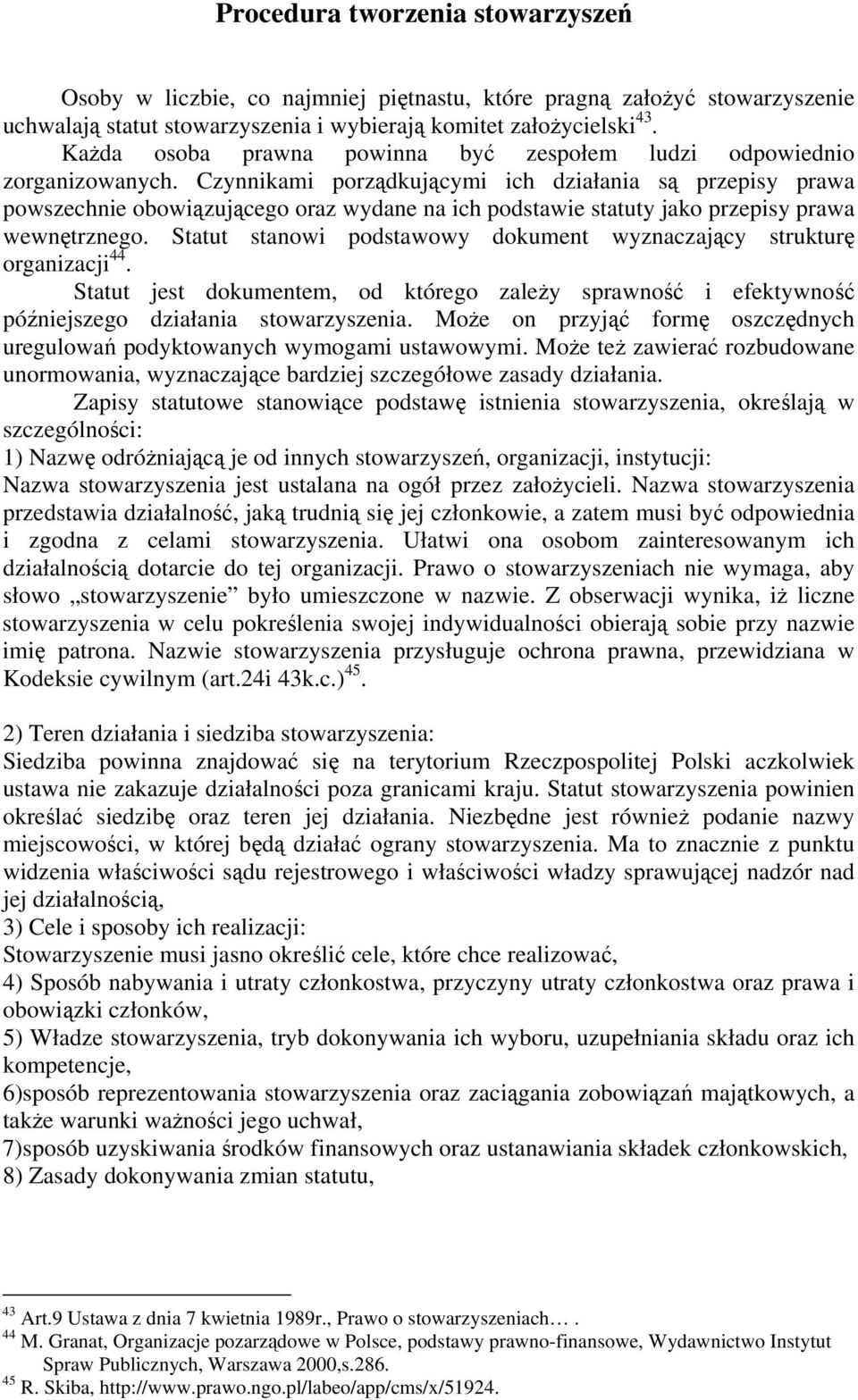 Czynnikami porządkującymi ich działania są przepisy prawa powszechnie obowiązującego oraz wydane na ich podstawie statuty jako przepisy prawa wewnętrznego.