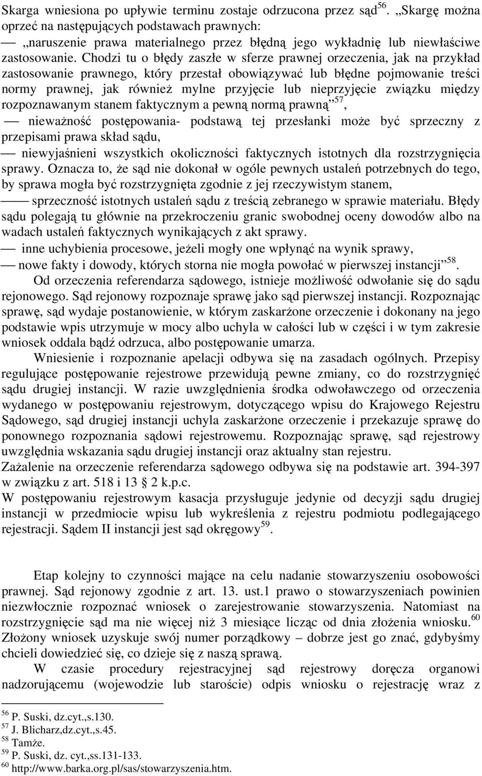 Chodzi tu o błędy zaszłe w sferze prawnej orzeczenia, jak na przykład zastosowanie prawnego, który przestał obowiązywać lub błędne pojmowanie treści normy prawnej, jak również mylne przyjęcie lub