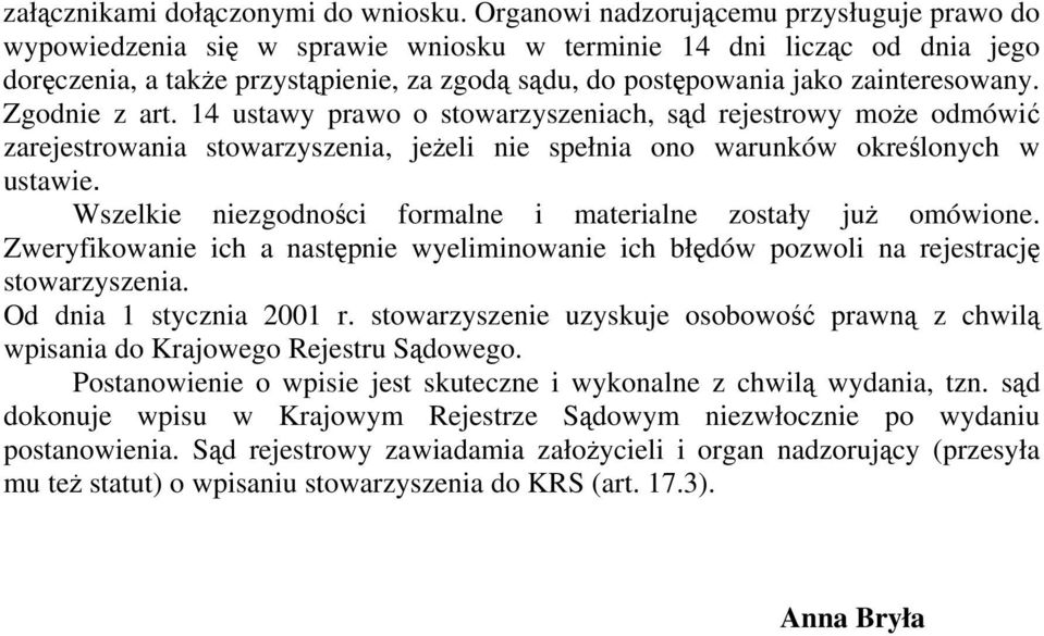 zainteresowany. Zgodnie z art. 14 ustawy prawo o stowarzyszeniach, sąd rejestrowy może odmówić zarejestrowania stowarzyszenia, jeżeli nie spełnia ono warunków określonych w ustawie.