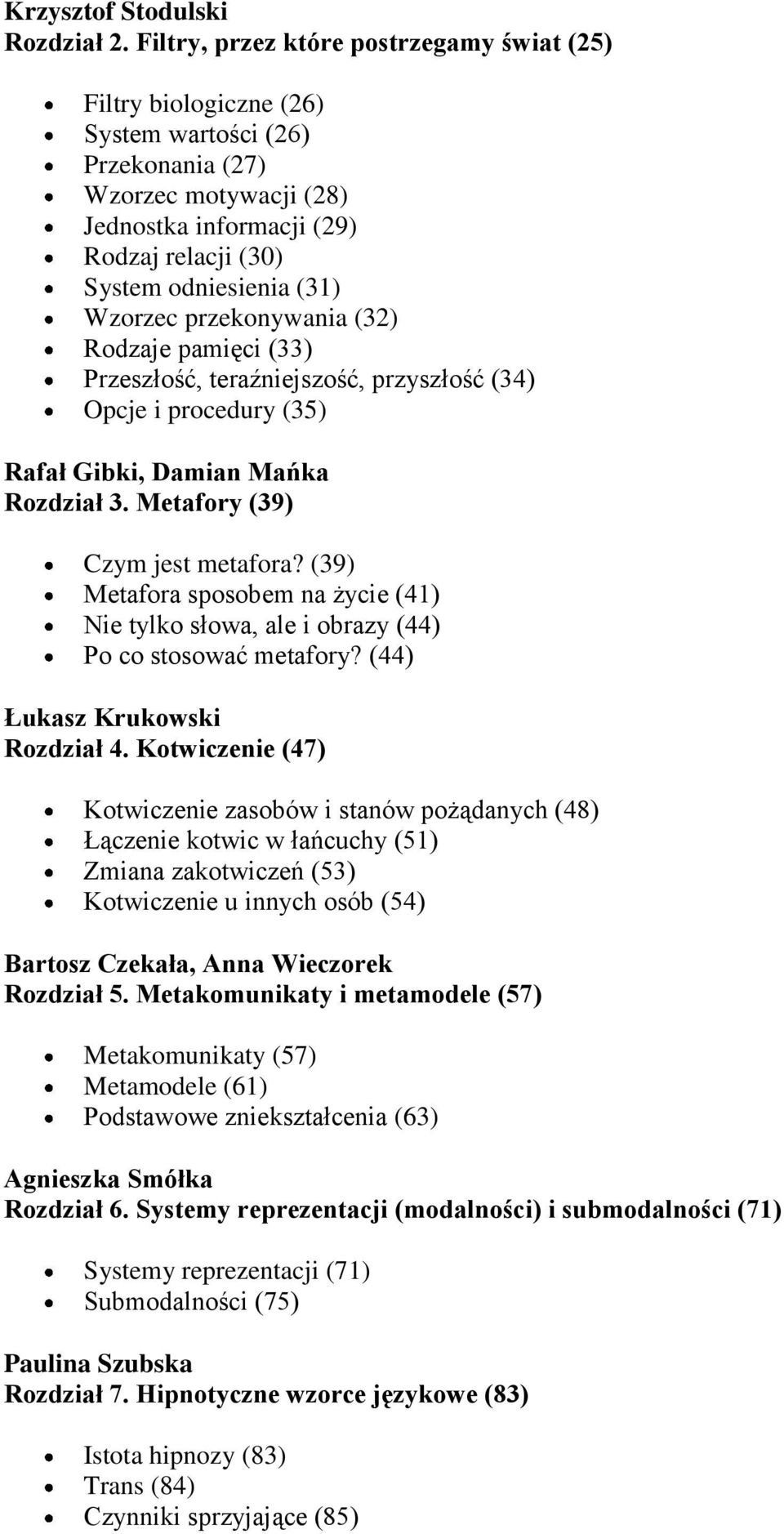 Wzorzec przekonywania (32) Rodzaje pamięci (33) Przeszłość, teraźniejszość, przyszłość (34) Opcje i procedury (35) Rafał Gibki, Damian Mańka Rozdział 3. Metafory (39) Czym jest metafora?