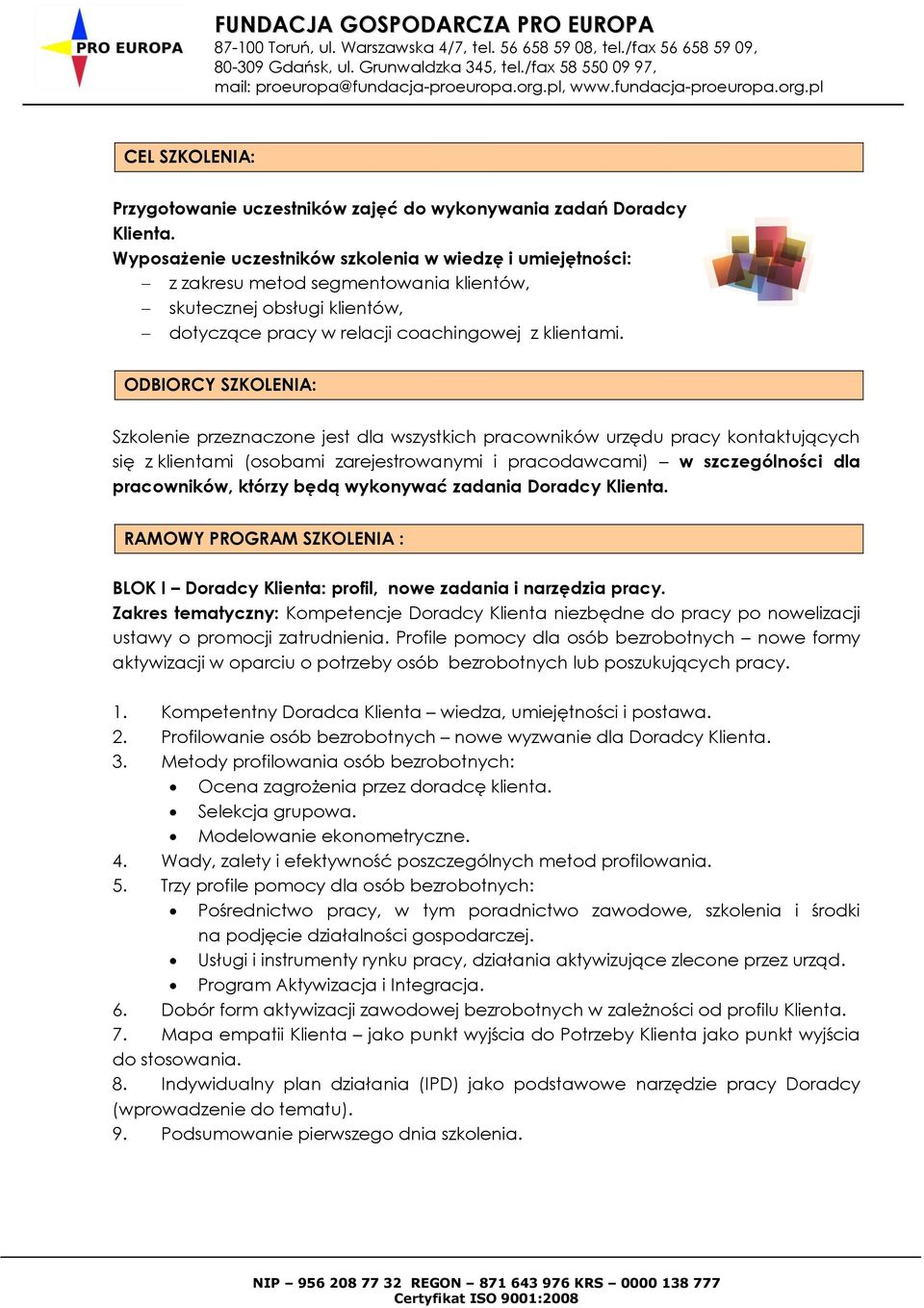 ODBIORCY SZKOLENIA: Szkolenie przeznaczone jest dla wszystkich pracowników urzędu pracy kontaktujących się z klientami (osobami zarejestrowanymi i pracodawcami) w szczególności dla pracowników,