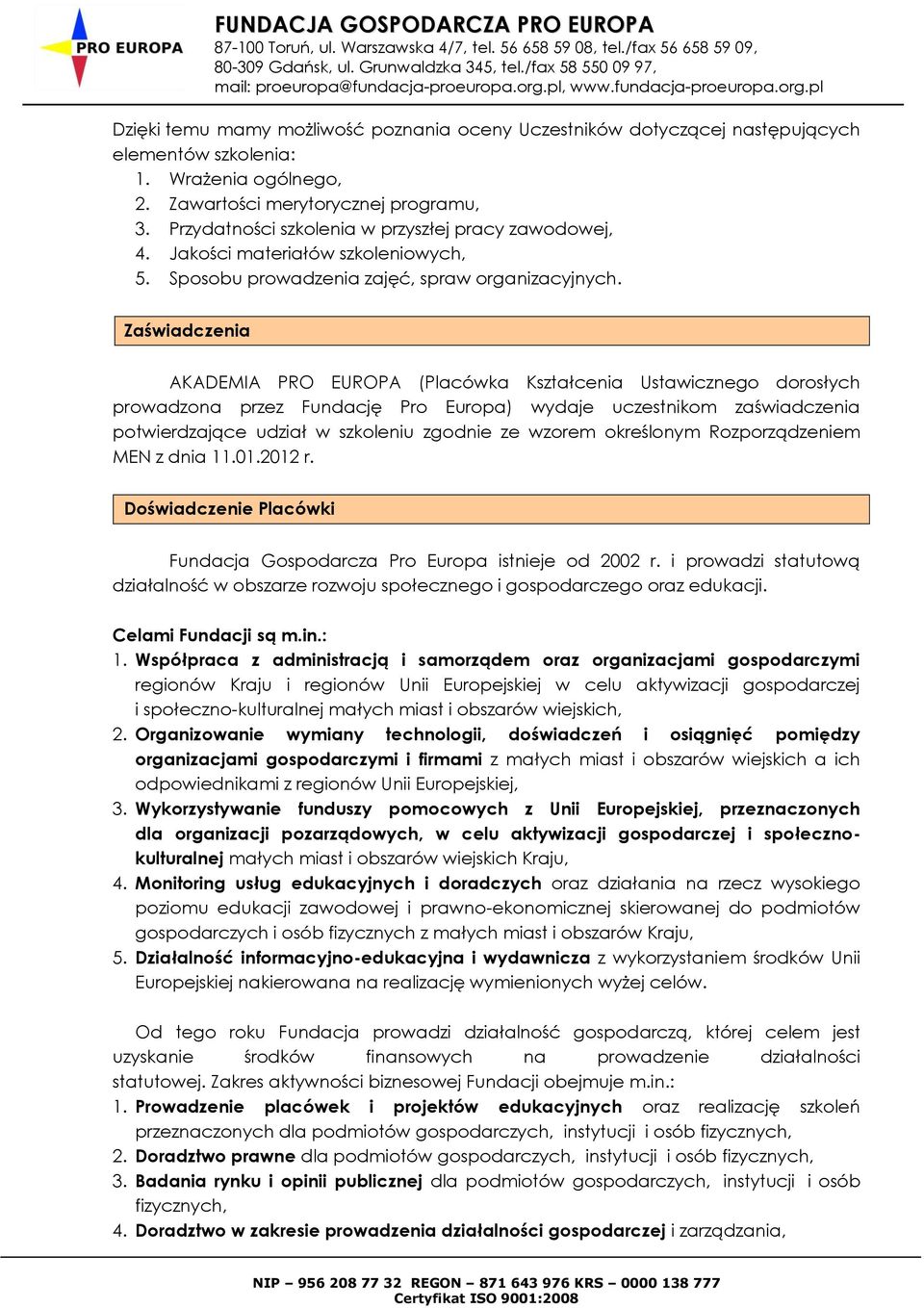 Zaświadczenia AKADEMIA PRO EUROPA (Placówka Kształcenia Ustawicznego dorosłych prowadzona przez Fundację Pro Europa) wydaje uczestnikom zaświadczenia potwierdzające udział w szkoleniu zgodnie ze