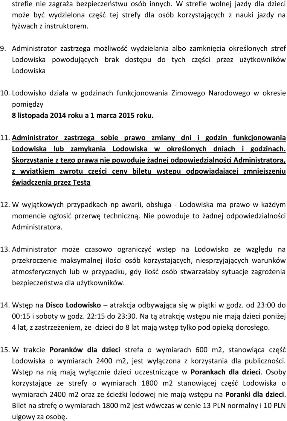 Lodowisko działa w godzinach funkcjonowania Zimowego Narodowego w okresie pomiędzy 8 listopada 2014 roku a 1 marca 2015 roku. 11.