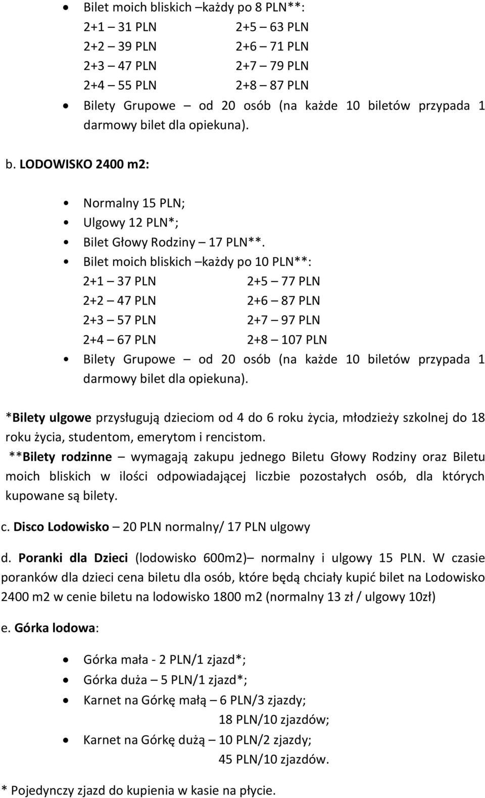 Bilet moich bliskich każdy po 10 PLN**: 2+1 37 PLN 2+5 77 PLN 2+2 47 PLN 2+6 87 PLN 2+3 57 PLN 2+7 97 PLN 2+4 67 PLN 2+8 107 PLN Bilety Grupowe od 20 osób (na każde 10 biletów przypada 1 darmowy