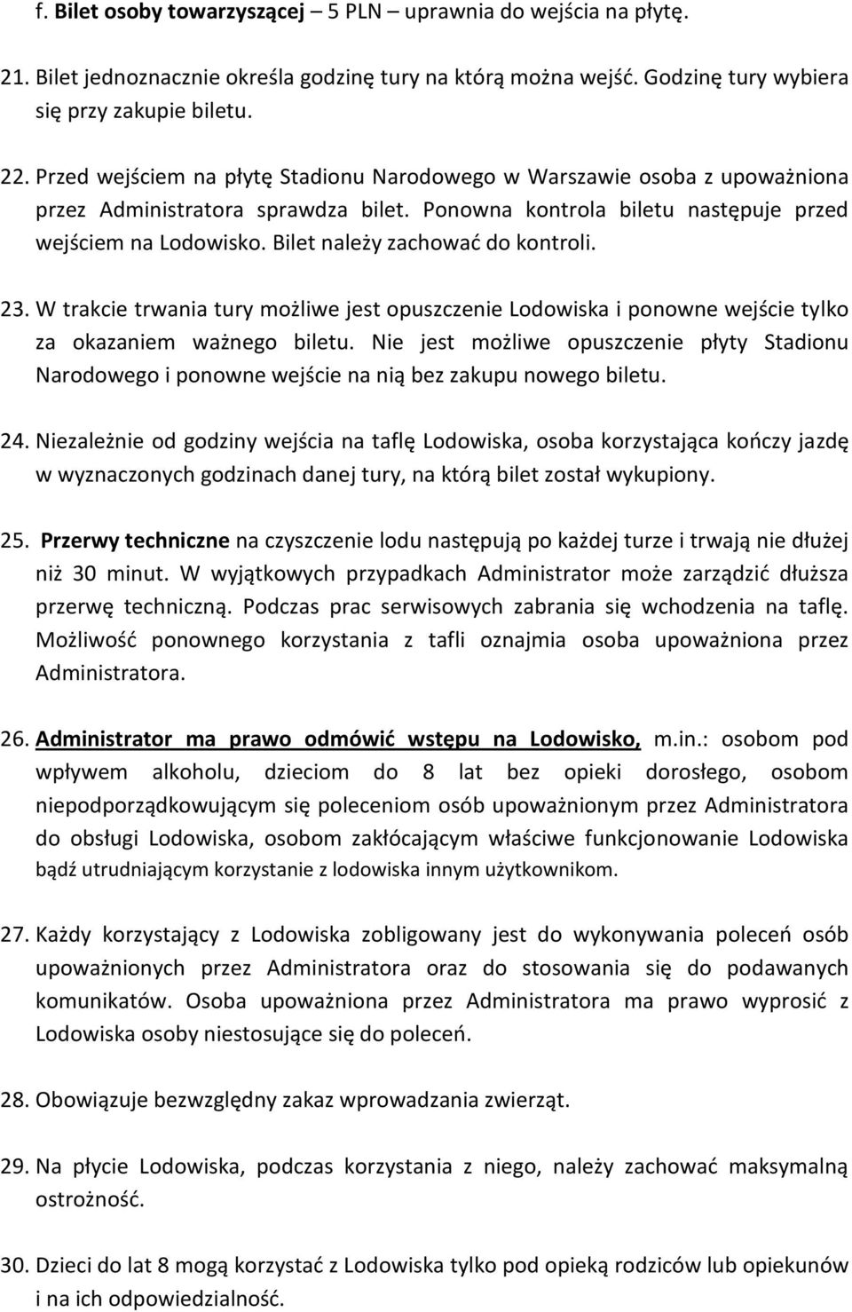 Bilet należy zachować do kontroli. 23. W trakcie trwania tury możliwe jest opuszczenie Lodowiska i ponowne wejście tylko za okazaniem ważnego biletu.