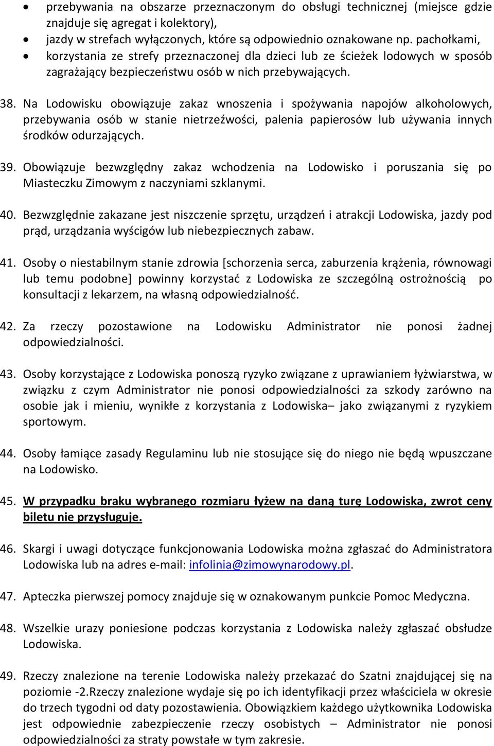 Na Lodowisku obowiązuje zakaz wnoszenia i spożywania napojów alkoholowych, przebywania osób w stanie nietrzeźwości, palenia papierosów lub używania innych środków odurzających. 39.