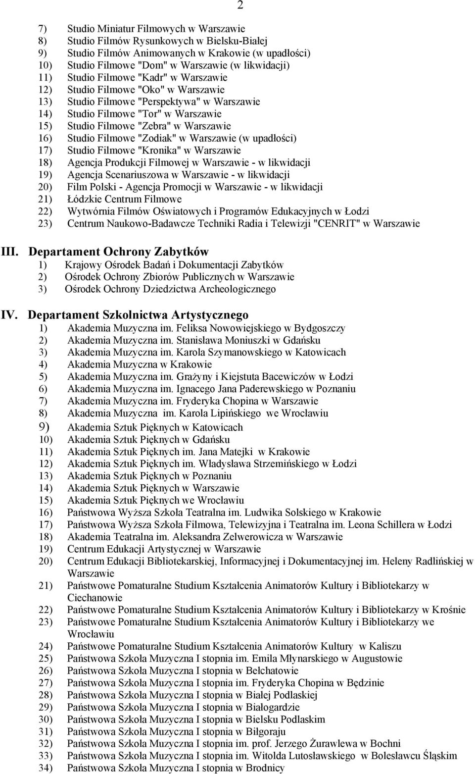 Studio Filmowe "Zodiak" w Warszawie (w upadłości) 17) Studio Filmowe "Kronika" w Warszawie 18) Agencja Produkcji Filmowej w Warszawie - w likwidacji 19) Agencja Scenariuszowa w Warszawie - w
