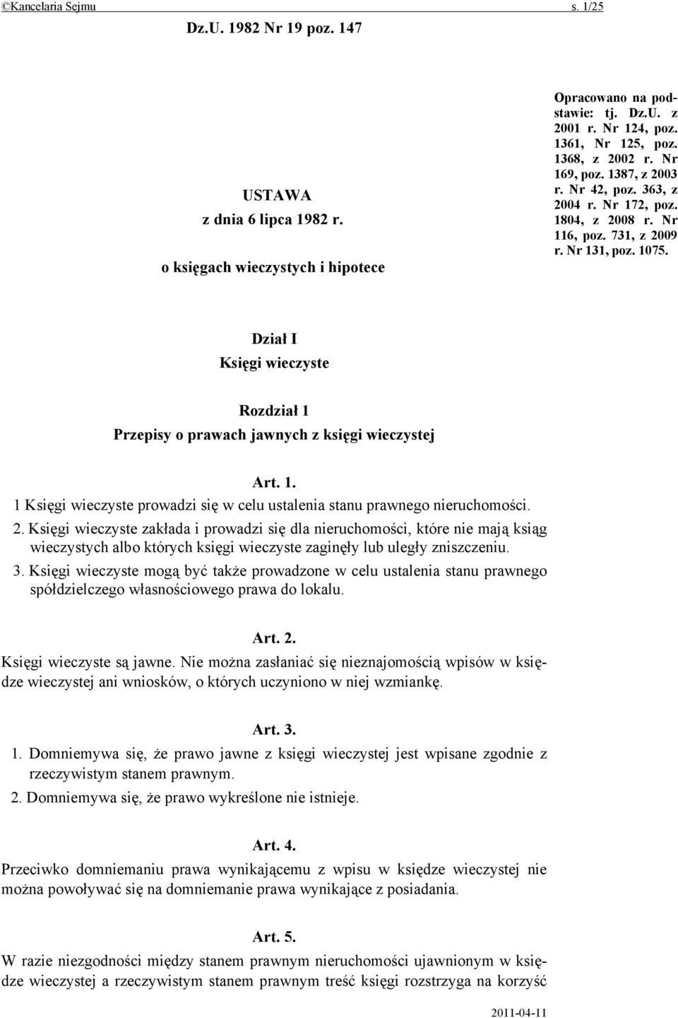 Dział I Księgi wieczyste Rozdział 1 Przepisy o prawach jawnych z księgi wieczystej Art. 1. 1 Księgi wieczyste prowadzi się w celu ustalenia stanu prawnego nieruchomości. 2.