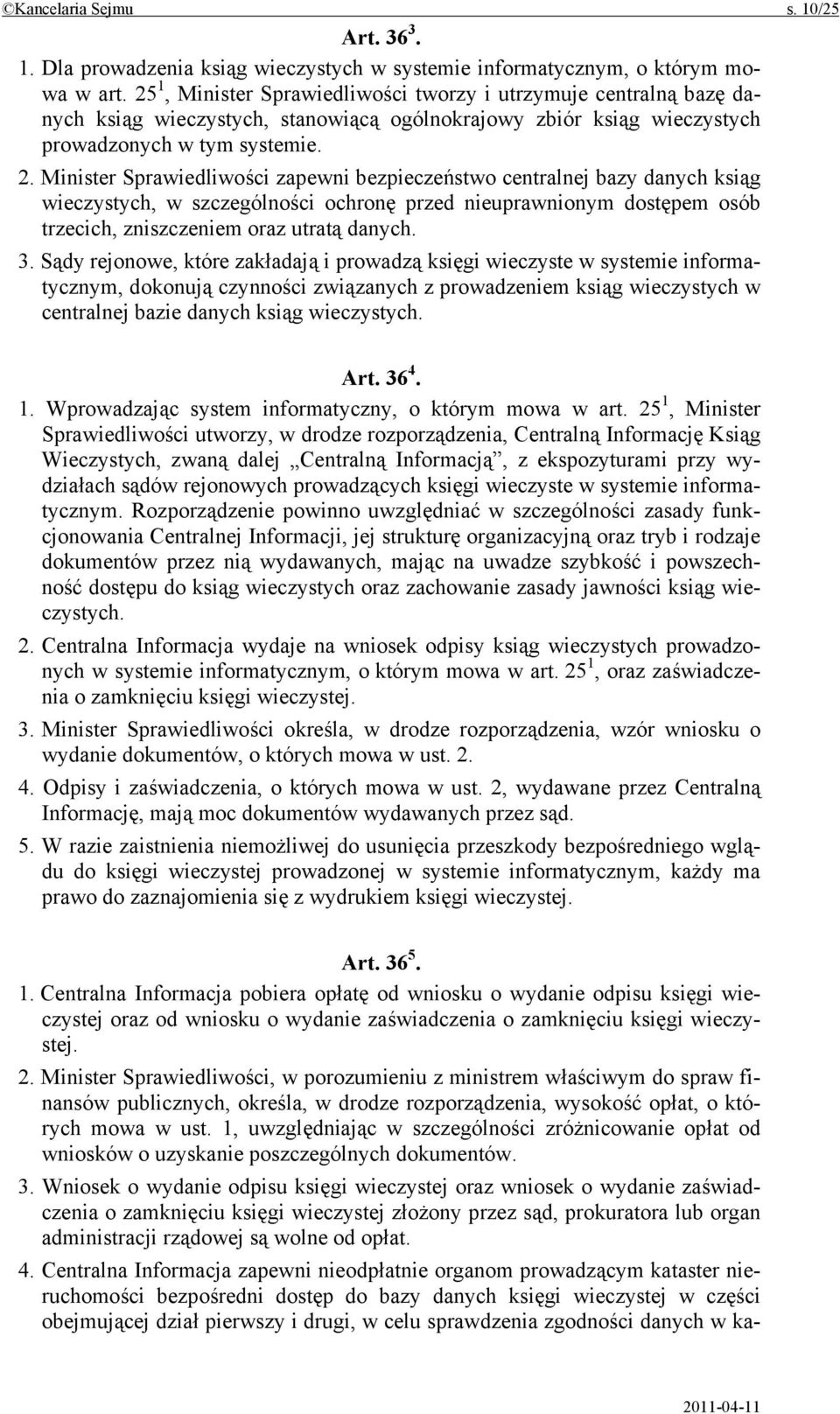 Minister Sprawiedliwości zapewni bezpieczeństwo centralnej bazy danych ksiąg wieczystych, w szczególności ochronę przed nieuprawnionym dostępem osób trzecich, zniszczeniem oraz utratą danych. 3.