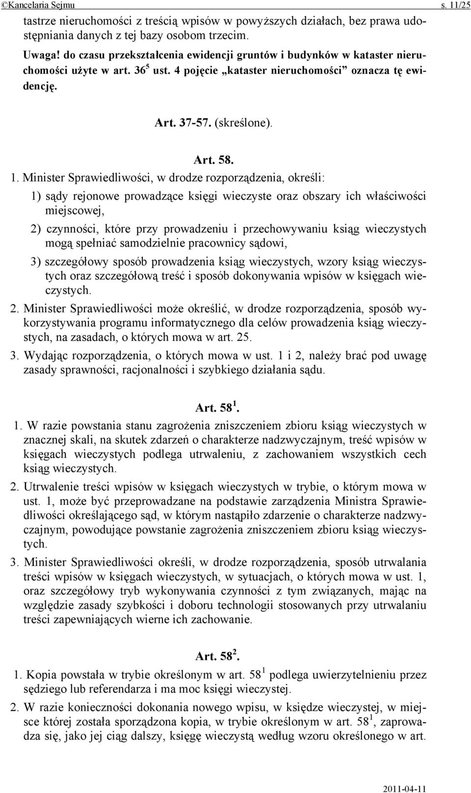 Minister Sprawiedliwości, w drodze rozporządzenia, określi: 1) sądy rejonowe prowadzące księgi wieczyste oraz obszary ich właściwości miejscowej, 2) czynności, które przy prowadzeniu i przechowywaniu
