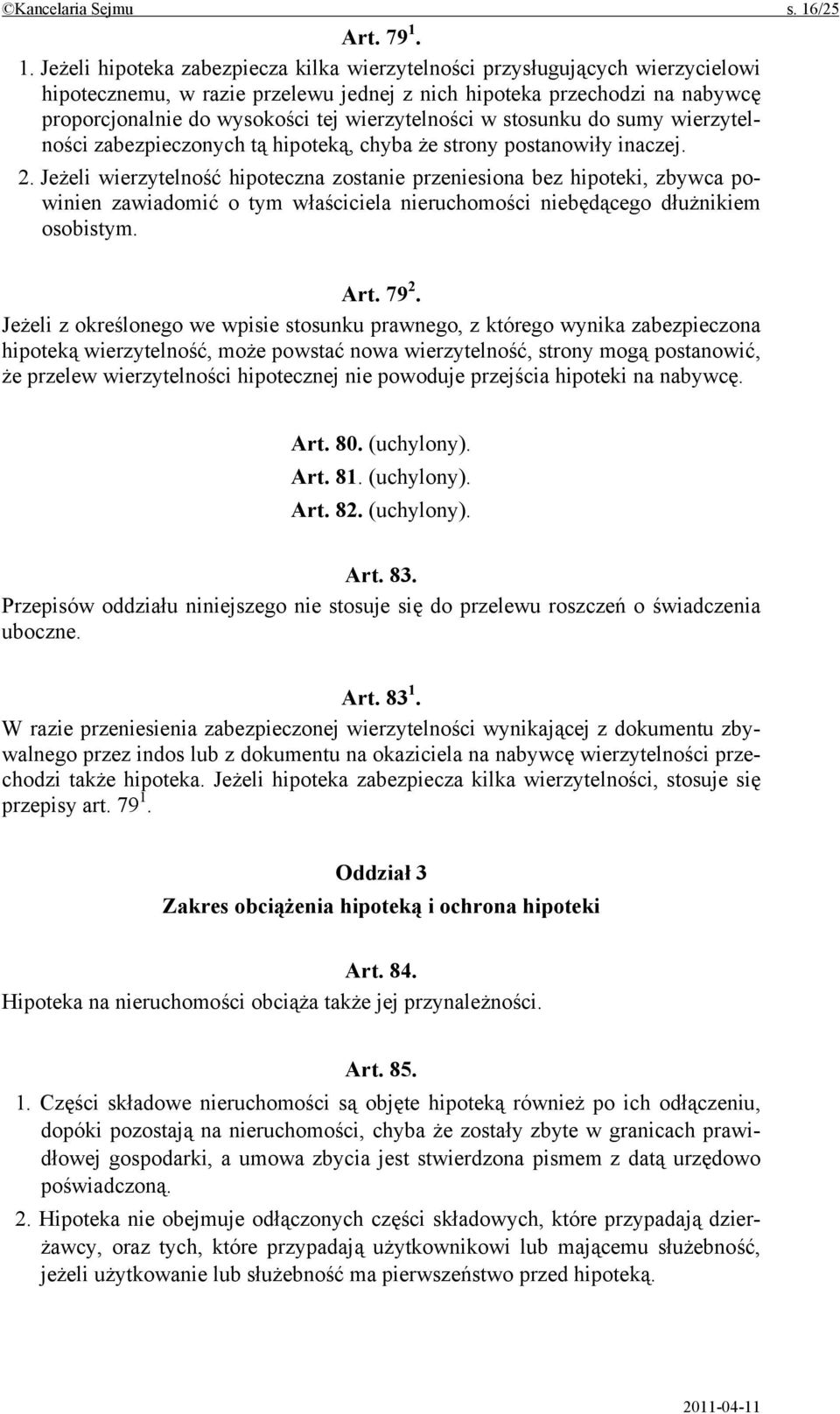 1. Jeżeli hipoteka zabezpiecza kilka wierzytelności przysługujących wierzycielowi hipotecznemu, w razie przelewu jednej z nich hipoteka przechodzi na nabywcę proporcjonalnie do wysokości tej