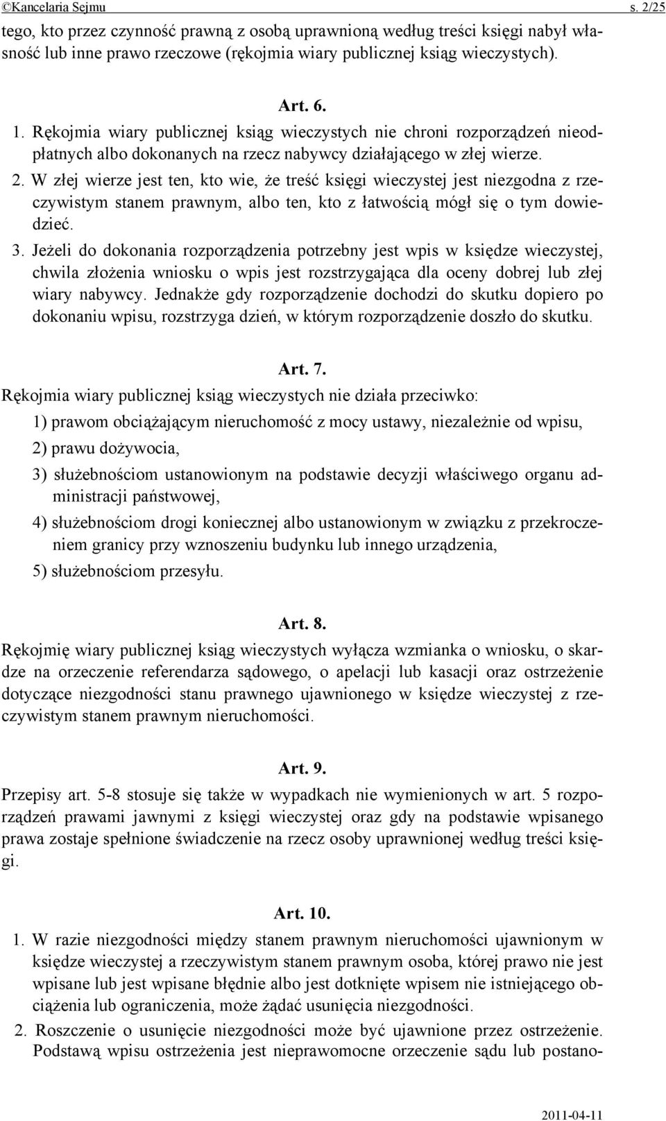 W złej wierze jest ten, kto wie, że treść księgi wieczystej jest niezgodna z rzeczywistym stanem prawnym, albo ten, kto z łatwością mógł się o tym dowiedzieć. 3.