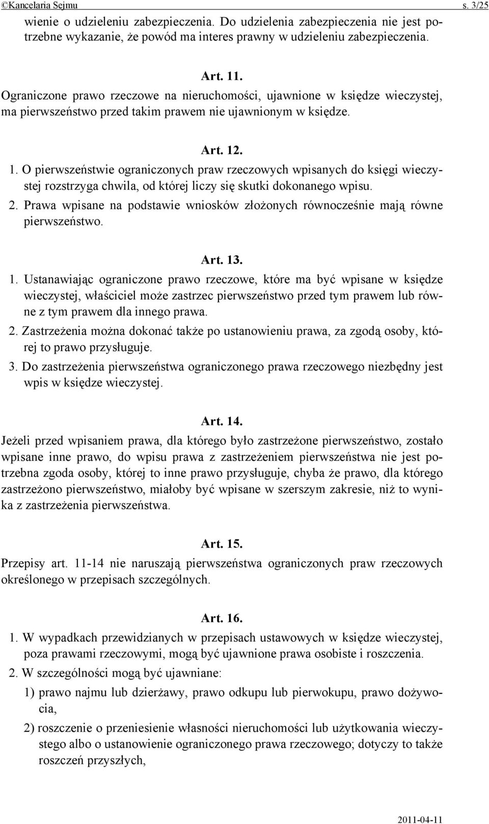 . 1. O pierwszeństwie ograniczonych praw rzeczowych wpisanych do księgi wieczystej rozstrzyga chwila, od której liczy się skutki dokonanego wpisu. 2.