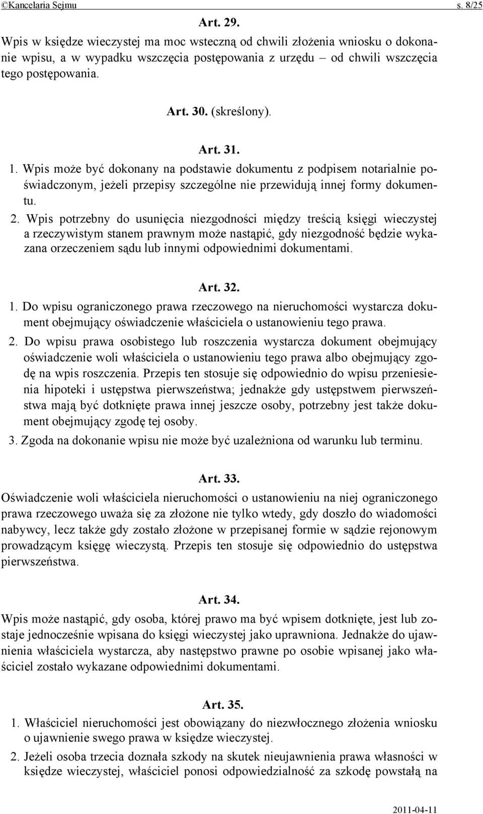 1. Wpis może być dokonany na podstawie dokumentu z podpisem notarialnie poświadczonym, jeżeli przepisy szczególne nie przewidują innej formy dokumentu. 2.
