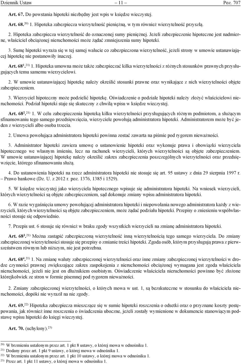 Sumę hipoteki wyraża się w tej samej walucie co zabezpieczona wierzytelność, jeżeli strony w umowie ustanawiającej hipotekę nie postanowiły inaczej. Art. 68 1. 21) 1.