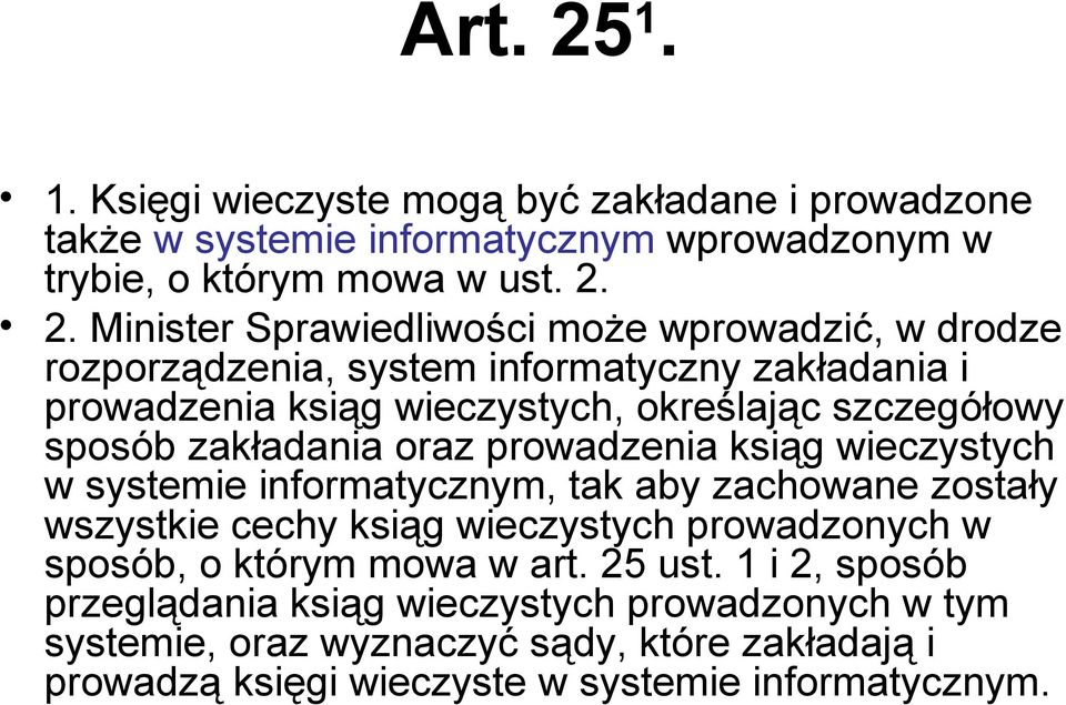 2. Minister Sprawiedliwości może wprowadzić, w drodze rozporządzenia, system informatyczny zakładania i prowadzenia ksiąg wieczystych, określając szczegółowy sposób