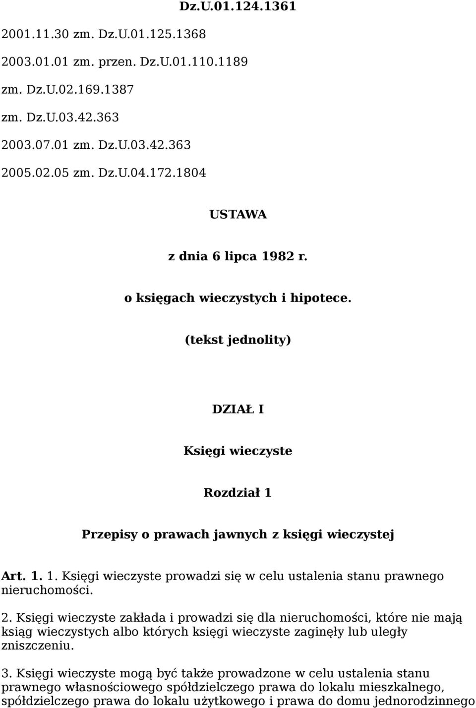 2. Księgi wieczyste zakłada i prowadzi się dla nieruchomości, które nie mają ksiąg wieczystych albo których księgi wieczyste zaginęły lub uległy zniszczeniu. 3.