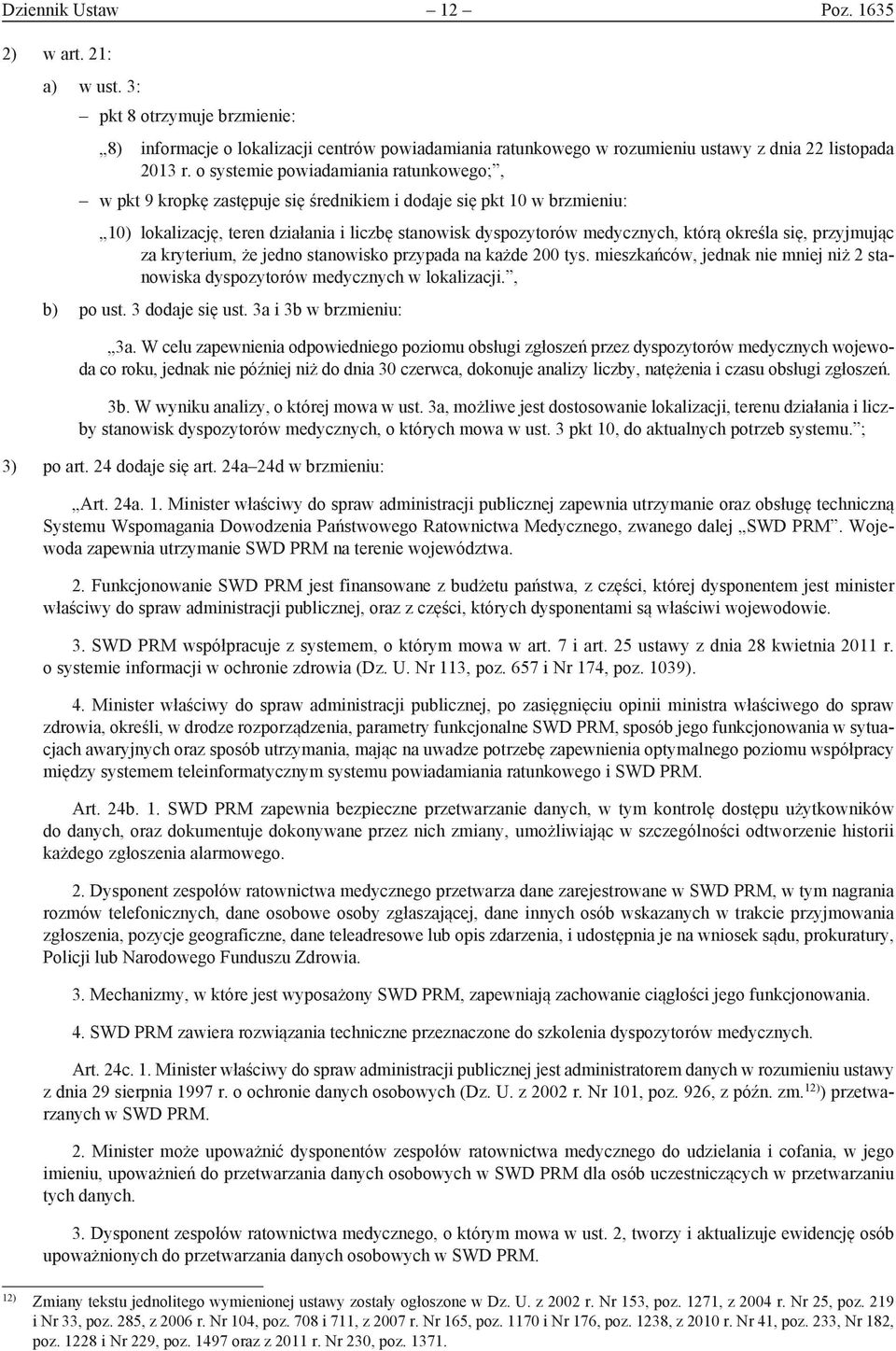 określa się, przyjmując za kryterium, że jedno stanowisko przypada na każde 200 tys. mieszkańców, jednak nie mniej niż 2 stanowiska dyspozytorów medycznych w lokalizacji., b) po ust. 3 dodaje się ust.