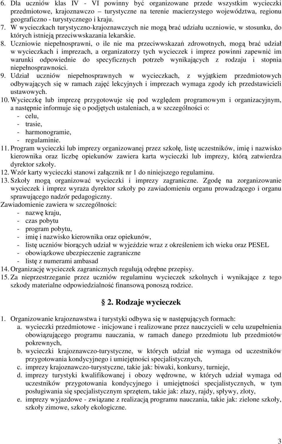 Uczniowie niepełnosprawni, o ile nie ma przeciwwskazań zdrowotnych, mogą brać udział w wycieczkach i imprezach, a organizatorzy tych wycieczek i imprez powinni zapewnić im warunki odpowiednie do