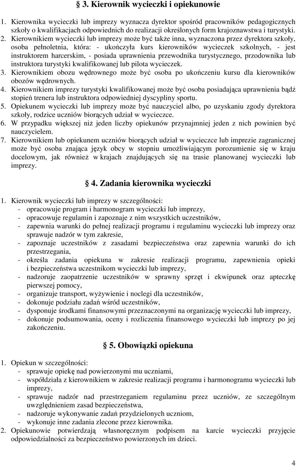 Kierownikiem wycieczki lub imprezy moŝe być takŝe inna, wyznaczona przez dyrektora szkoły, osoba pełnoletnia, która: - ukończyła kurs kierowników wycieczek szkolnych, - jest instruktorem harcerskim,