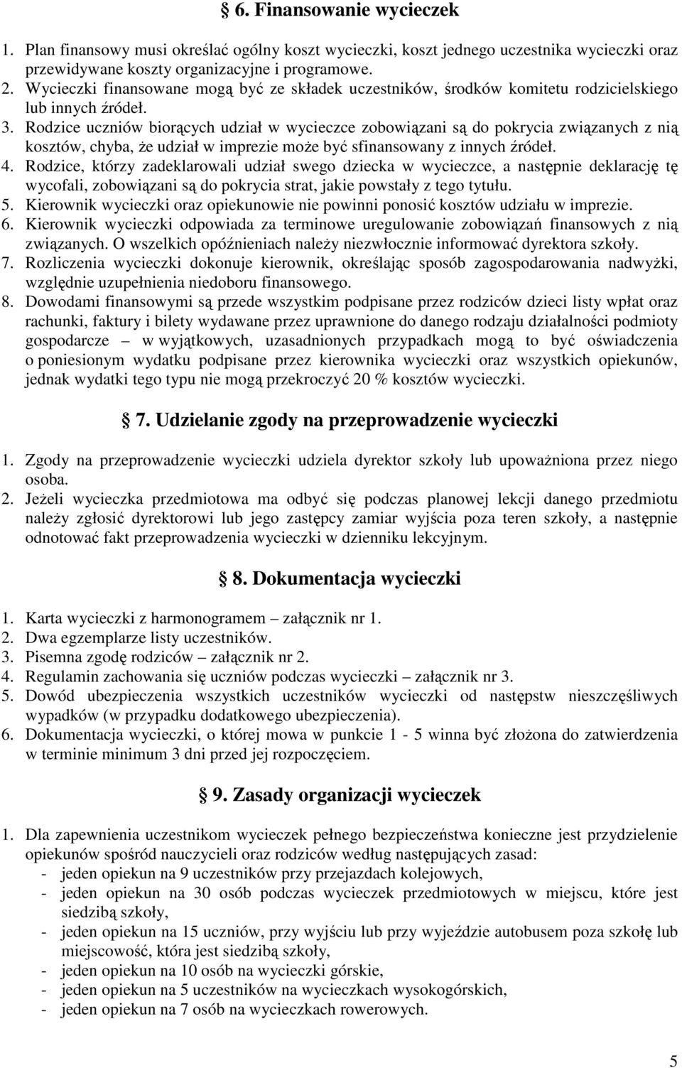 Rodzice uczniów biorących udział w wycieczce zobowiązani są do pokrycia związanych z nią kosztów, chyba, Ŝe udział w imprezie moŝe być sfinansowany z innych źródeł. 4.