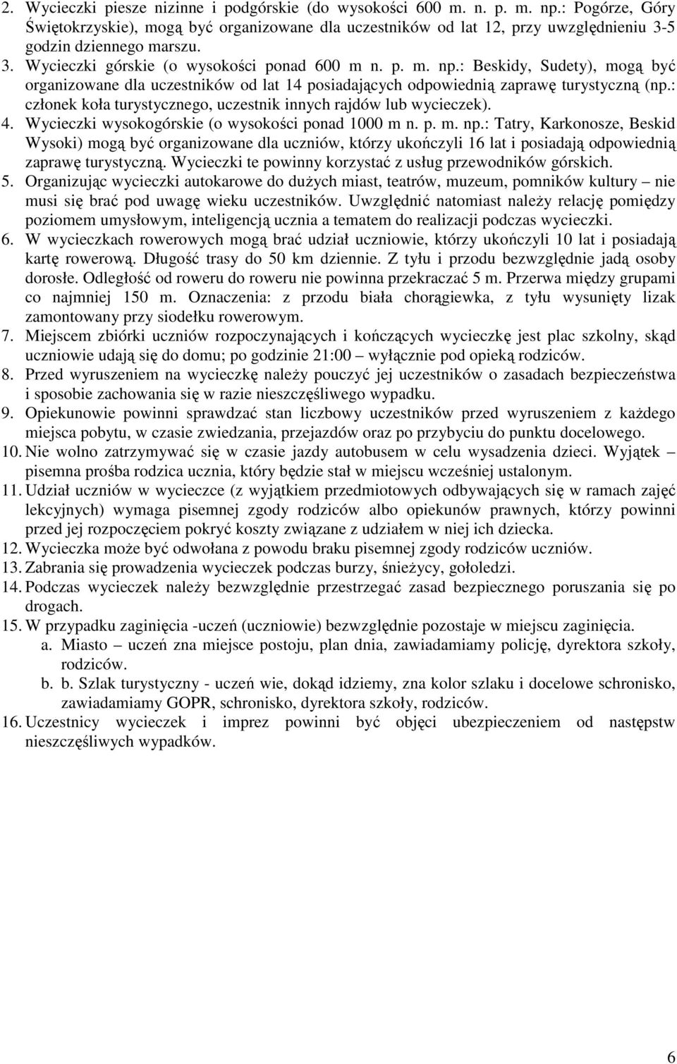 : Beskidy, Sudety), mogą być organizowane dla uczestników od lat 14 posiadających odpowiednią zaprawę turystyczną (np.: członek koła turystycznego, uczestnik innych rajdów lub wycieczek). 4.