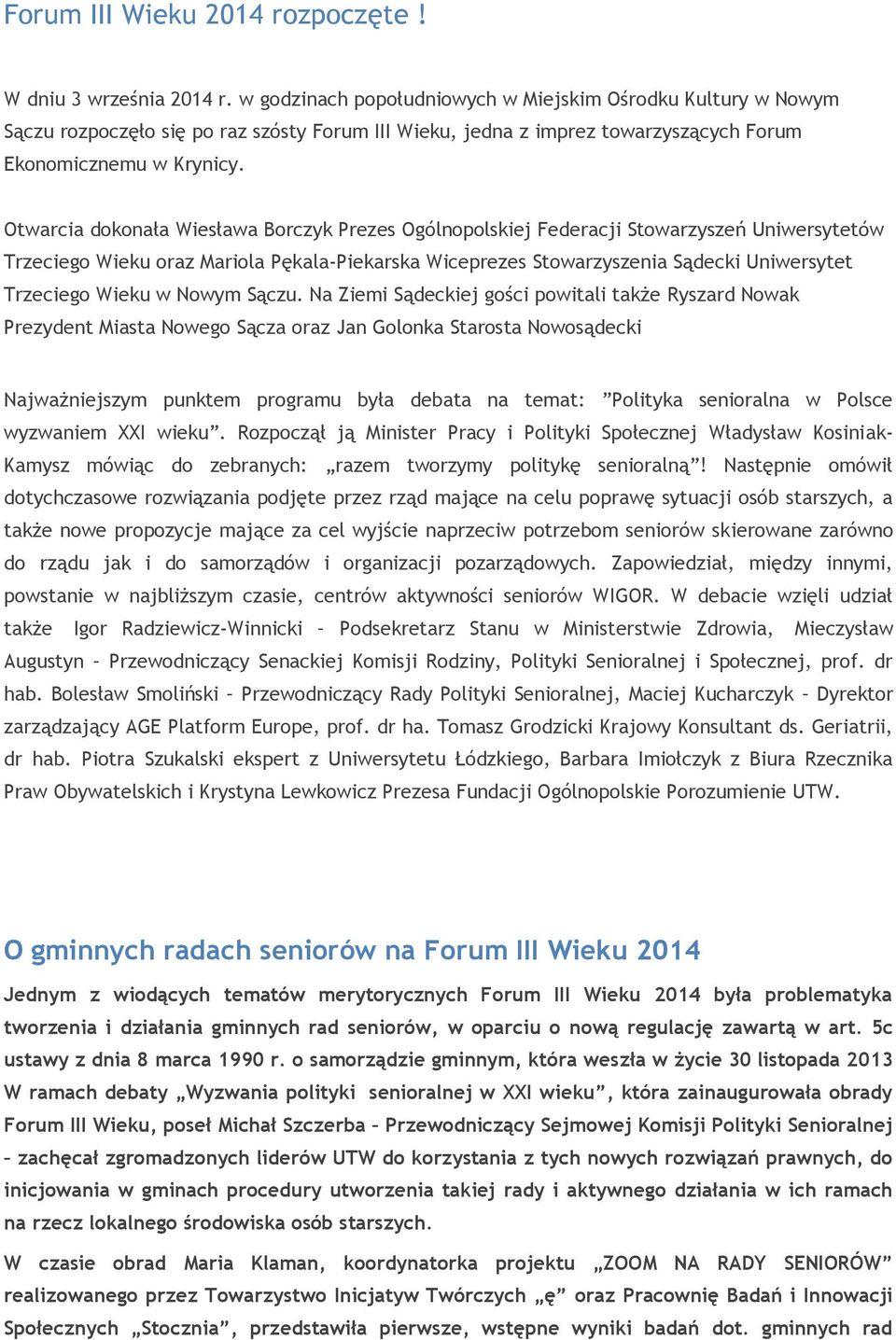 Otwarcia dokonała Wiesława Borczyk Prezes Ogólnopolskiej Federacji Stowarzyszeń Uniwersytetów Trzeciego Wieku oraz Mariola Pękala-Piekarska Wiceprezes Stowarzyszenia Sądecki Uniwersytet Trzeciego