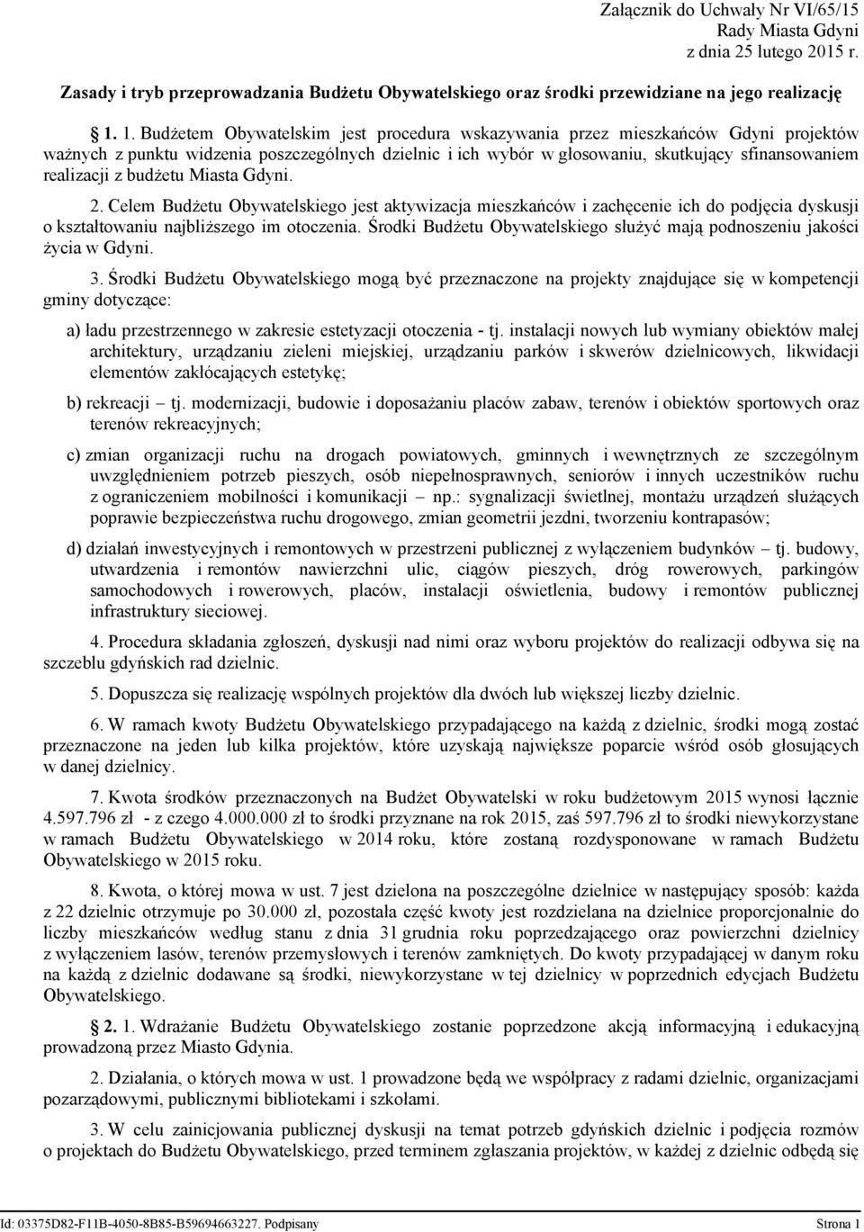 z budżetu Miasta Gdyni. 2. Celem Budżetu Obywatelskiego jest aktywizacja mieszkańców i zachęcenie ich do podjęcia dyskusji o kształtowaniu najbliższego im otoczenia.