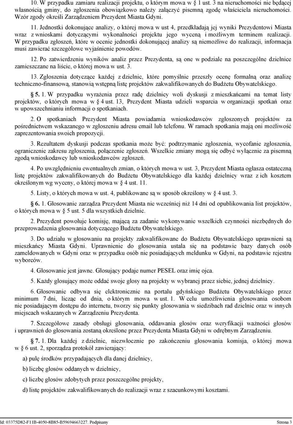 Jednostki dokonujące analizy, o której mowa w ust 4, przedkładają jej wyniki Prezydentowi Miasta wraz z wnioskami dotyczącymi wykonalności projektu jego wyceną i możliwym terminem realizacji.