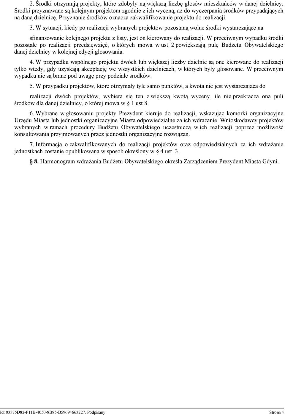 W sytuacji, kiedy po realizacji wybranych projektów pozostaną wolne środki wystarczające na sfinansowanie kolejnego projektu z listy, jest on kierowany do realizacji.