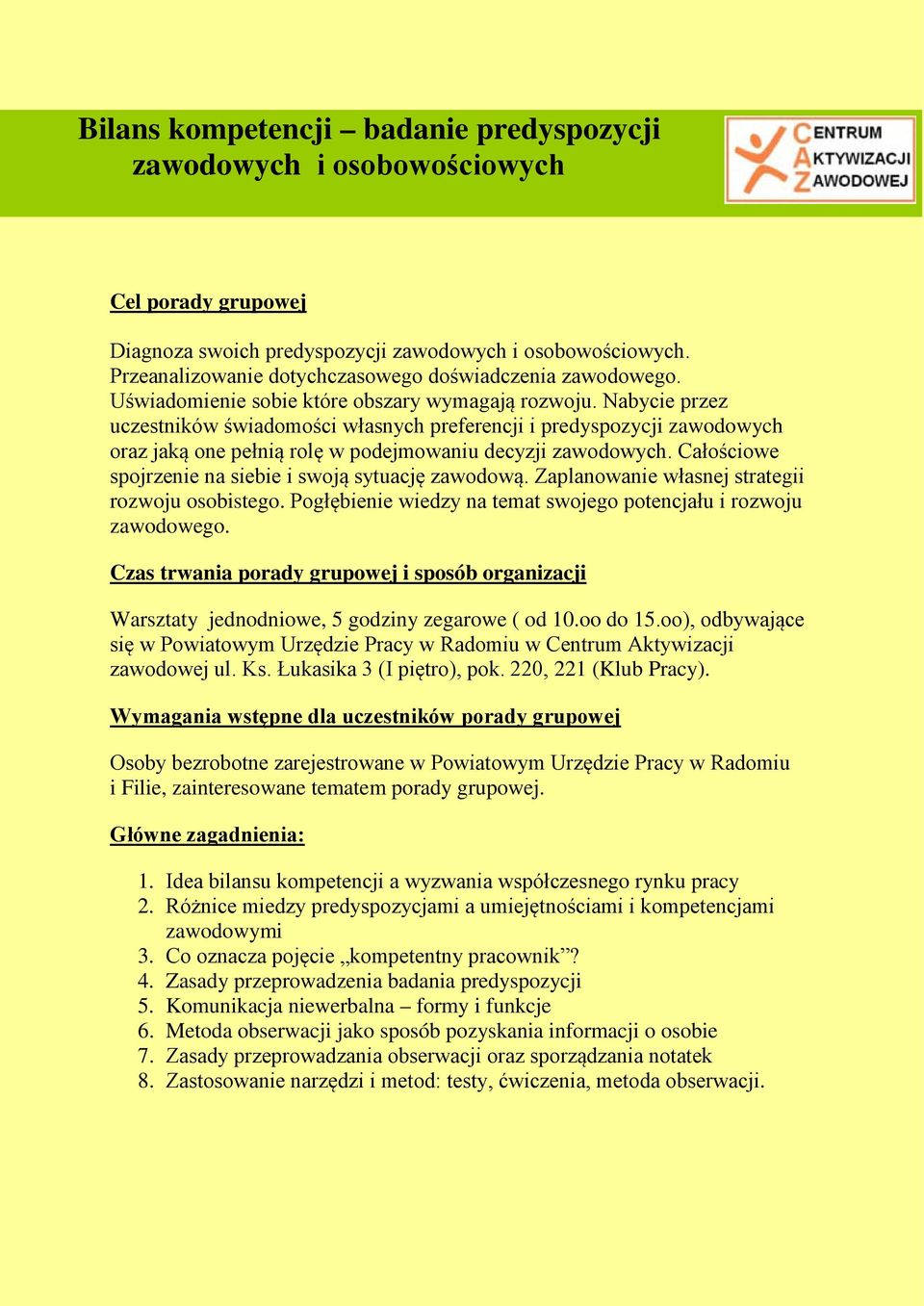Całościowe spojrzenie na siebie i swoją sytuację zawodową. Zaplanowanie własnej strategii rozwoju osobistego. Pogłębienie wiedzy na temat swojego potencjału i rozwoju zawodowego.