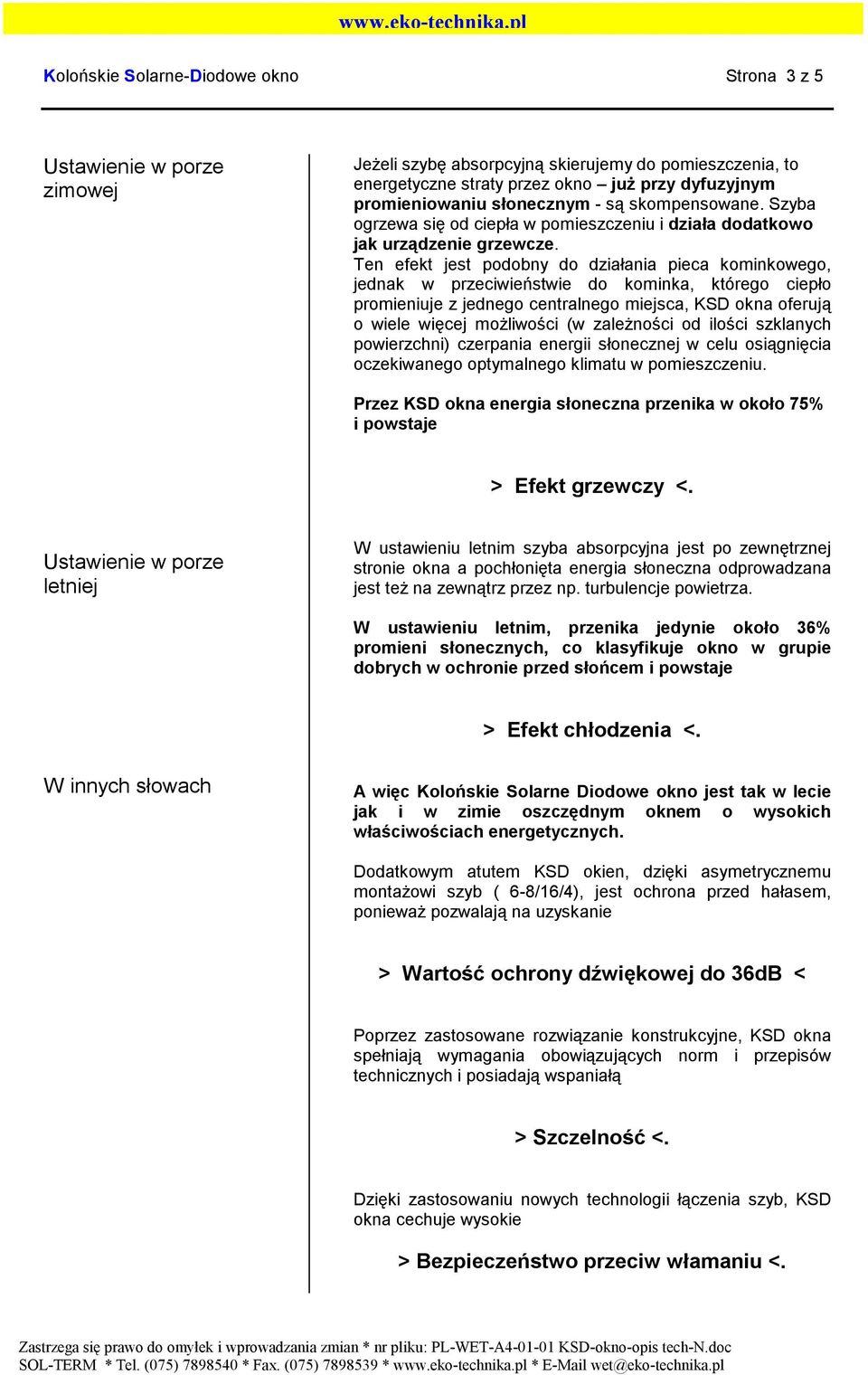 Ten efekt jest podobny do działania pieca kominkowego, jednak w przeciwieństwie do kominka, którego ciepło promieniuje z jednego centralnego miejsca, KSD okna oferują o wiele więcej możliwości (w