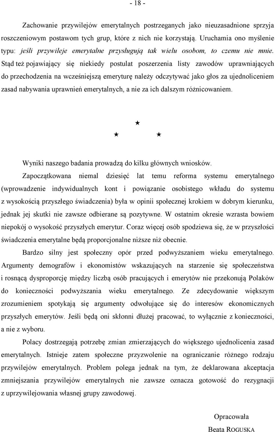 Stąd też pojawiający się niekiedy postulat poszerzenia listy zawodów uprawniających do przechodzenia na wcześniejszą emeryturę należy odczytywać jako głos za ujednoliceniem zasad nabywania uprawnień