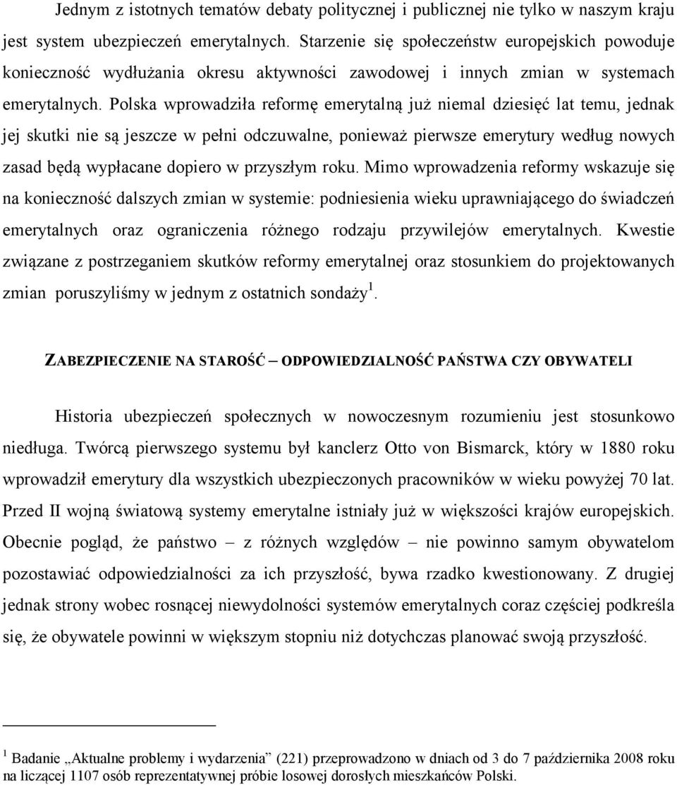 Polska wprowadziła reformę emerytalną już niemal dziesięć lat temu, jednak jej skutki nie są jeszcze w pełni odczuwalne, ponieważ pierwsze emerytury według nowych zasad będą wypłacane dopiero w