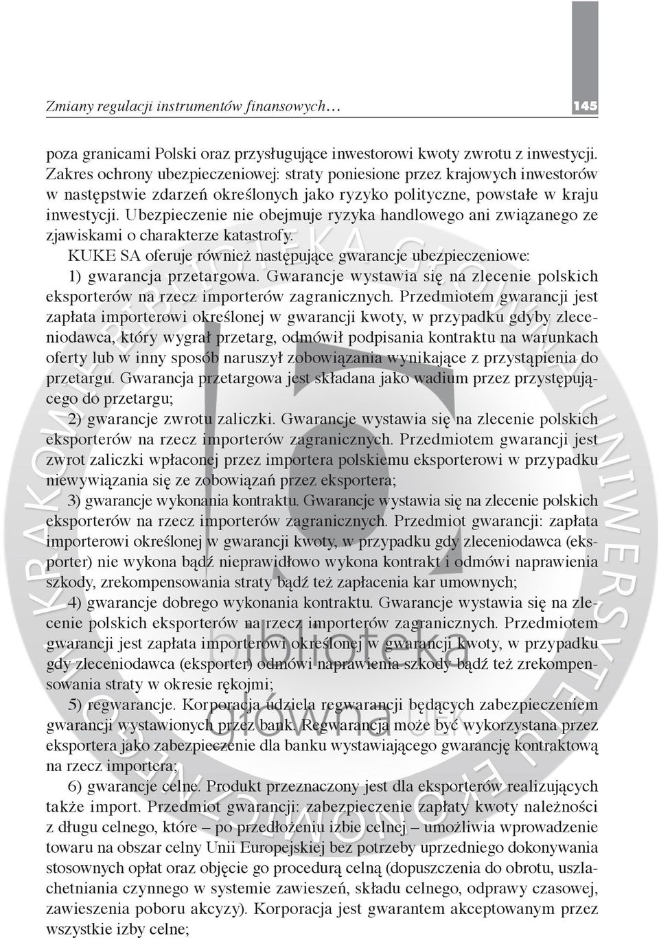 Ubezpieczenie nie obejmuje ryzyka handlowego ani związanego ze zjawiskami o charakterze katastrofy. KUKE SA oferuje również następujące gwarancje ubezpieczeniowe: 1) gwarancja przetargowa.