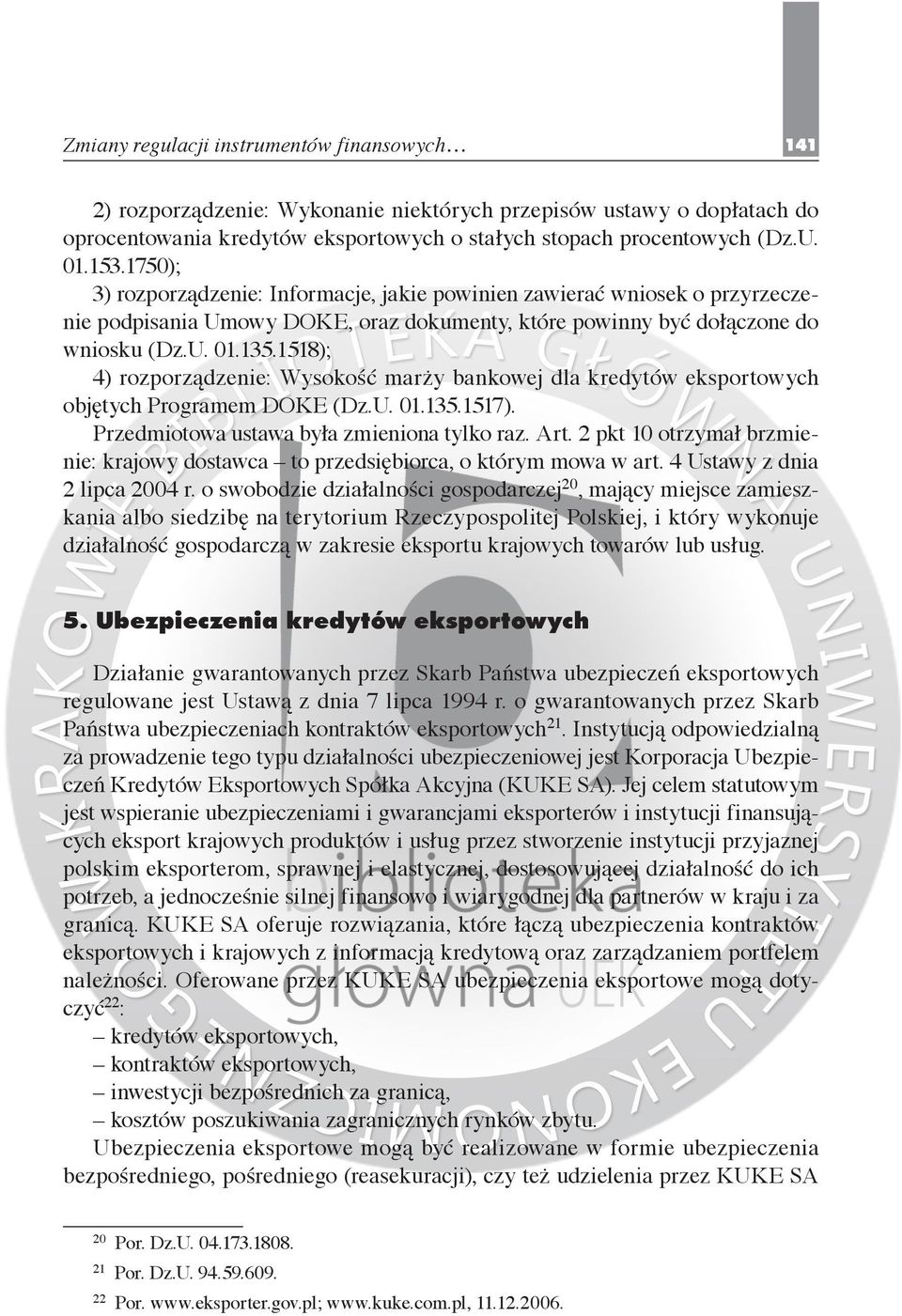 1518); 4) rozporządzenie: Wysokość marży bankowej dla kredytów eksportowych objętych Programem DOKE (Dz.U. 01.135.1517). Przedmiotowa ustawa była zmieniona tylko raz. Art.