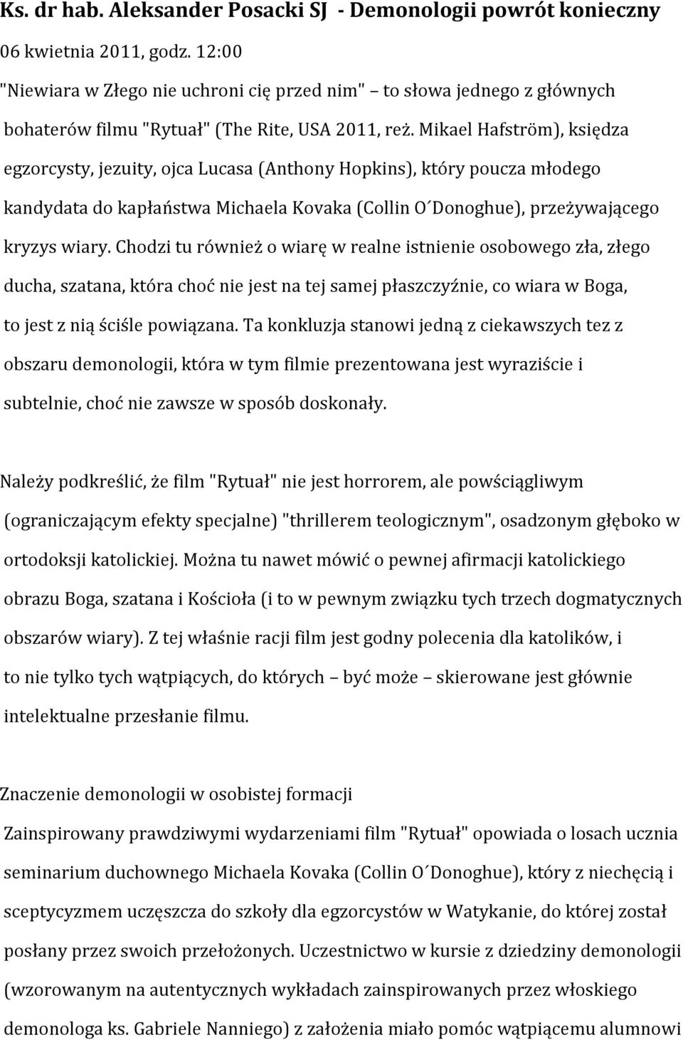 Mikael Hafström), księdza egzorcysty, jezuity, ojca Lucasa (Anthony Hopkins), który poucza młodego kandydata do kapłaństwa Michaela Kovaka (Collin O Donoghue), przeżywającego kryzys wiary.