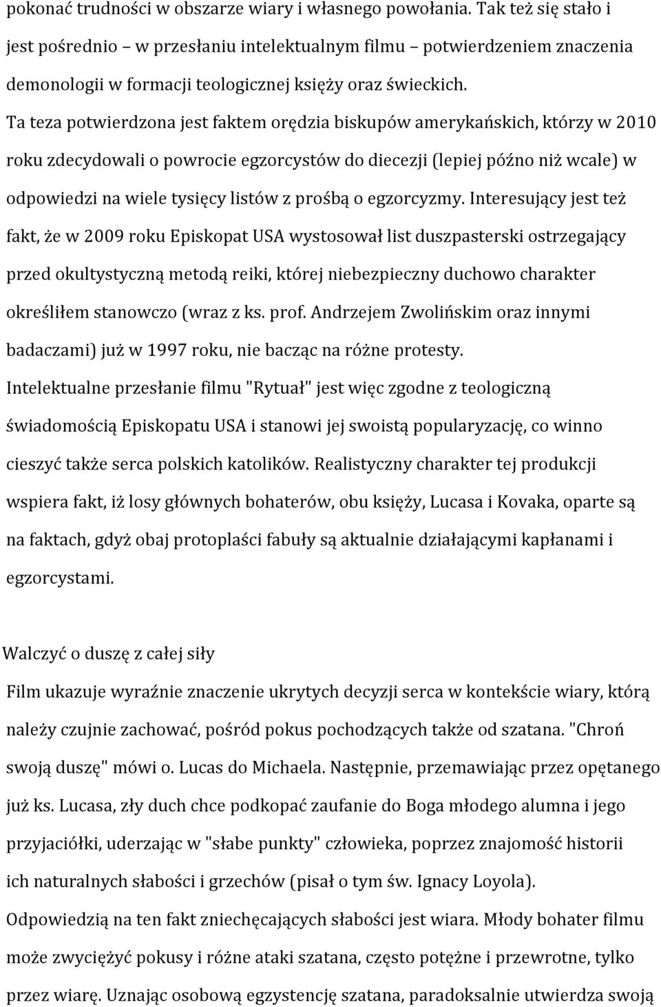 Ta teza potwierdzona jest faktem orędzia biskupów amerykańskich, którzy w 2010 roku zdecydowali o powrocie egzorcystów do diecezji (lepiej późno niż wcale) w odpowiedzi na wiele tysięcy listów z