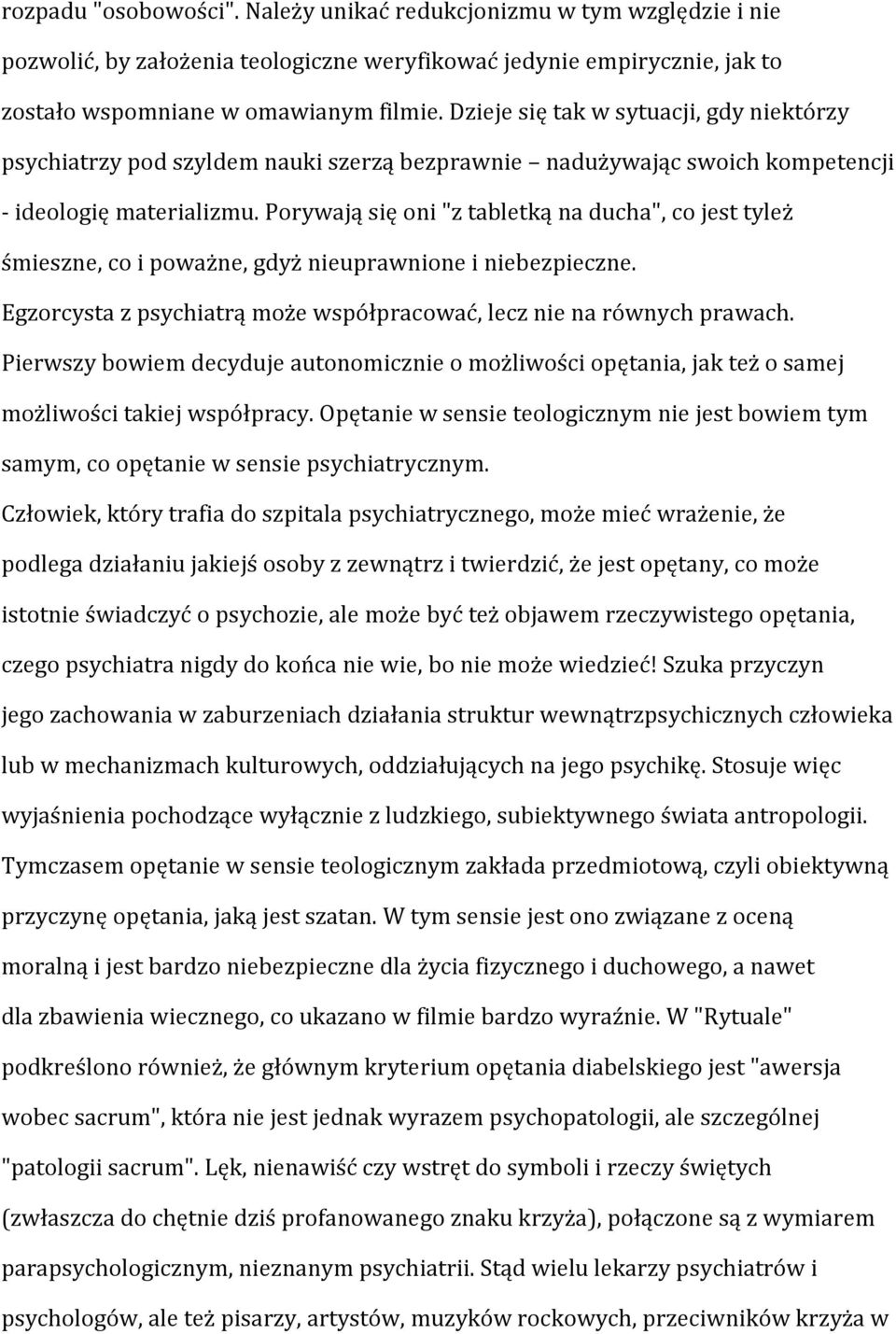 Porywają się oni "z tabletką na ducha", co jest tyleż śmieszne, co i poważne, gdyż nieuprawnione i niebezpieczne. Egzorcysta z psychiatrą może współpracować, lecz nie na równych prawach.