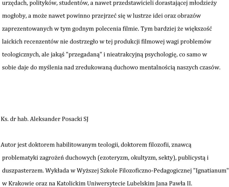 Tym bardziej że większość laickich recenzentów nie dostrzegło w tej produkcji filmowej wagi problemów teologicznych, ale jakąś "przegadaną" i nieatrakcyjną psychologię, co samo w sobie daje do